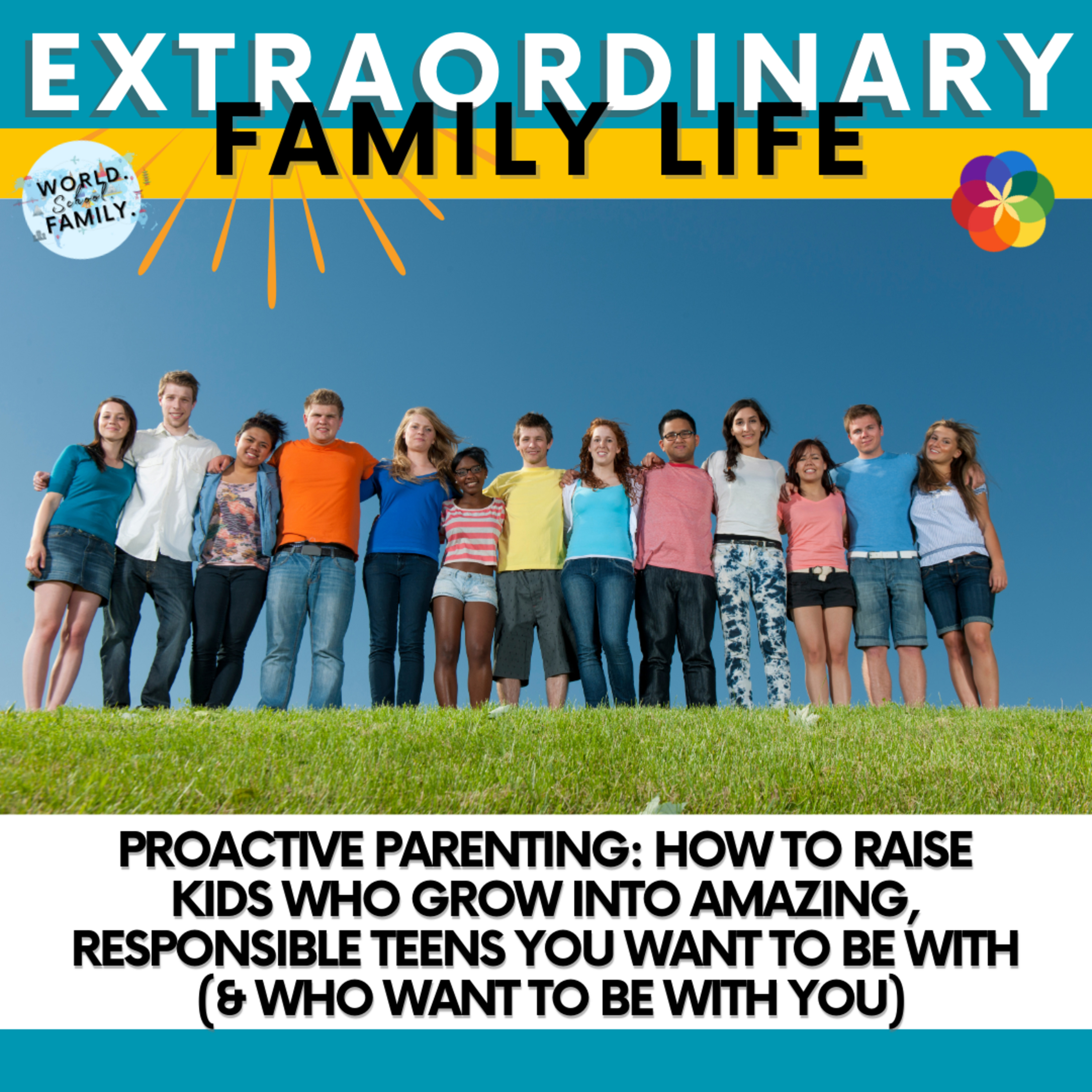 #285 Proactive Parenting: How to Raise Kids Who Grow Into Amazing, Responsible Teens You Want to Be With (& Who Want to Be With You)