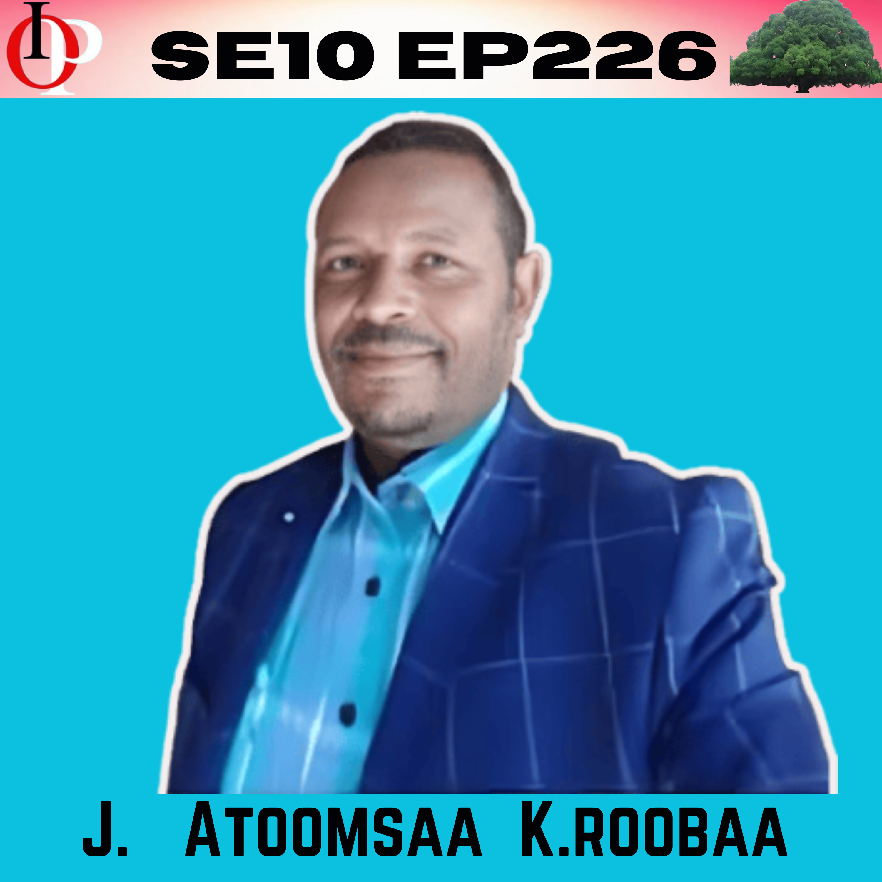 SE10 EP226 "Ijoolleen Sikkoo-Mandoo Tokko Osoo Hinhafin Dhaaba keessaa Bahan" J. Atoomsaa | 3/4 episode artwork