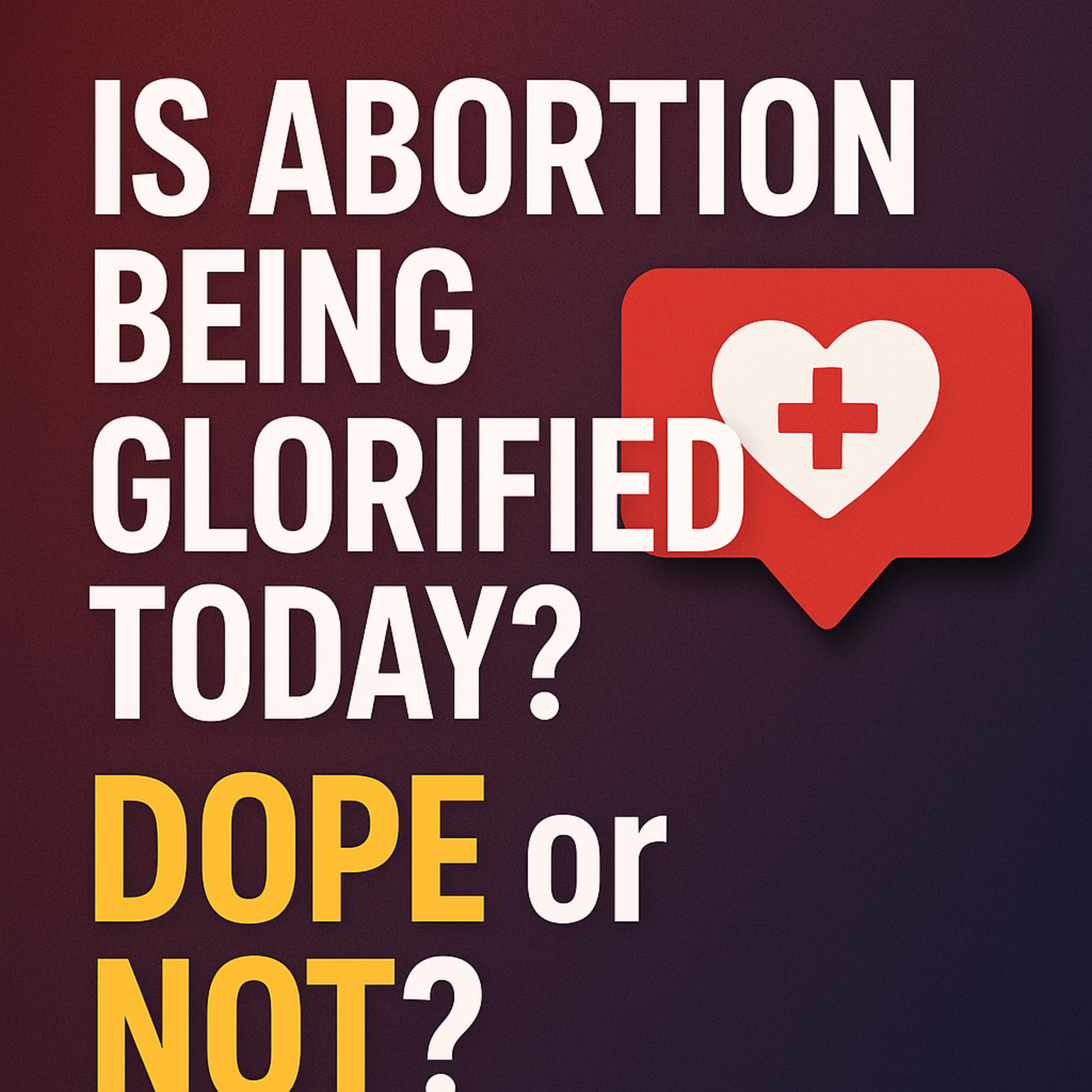 “Is Abortion Being Glorified Today? DOPE or NOT — The Harsh Truth.” episode artwork