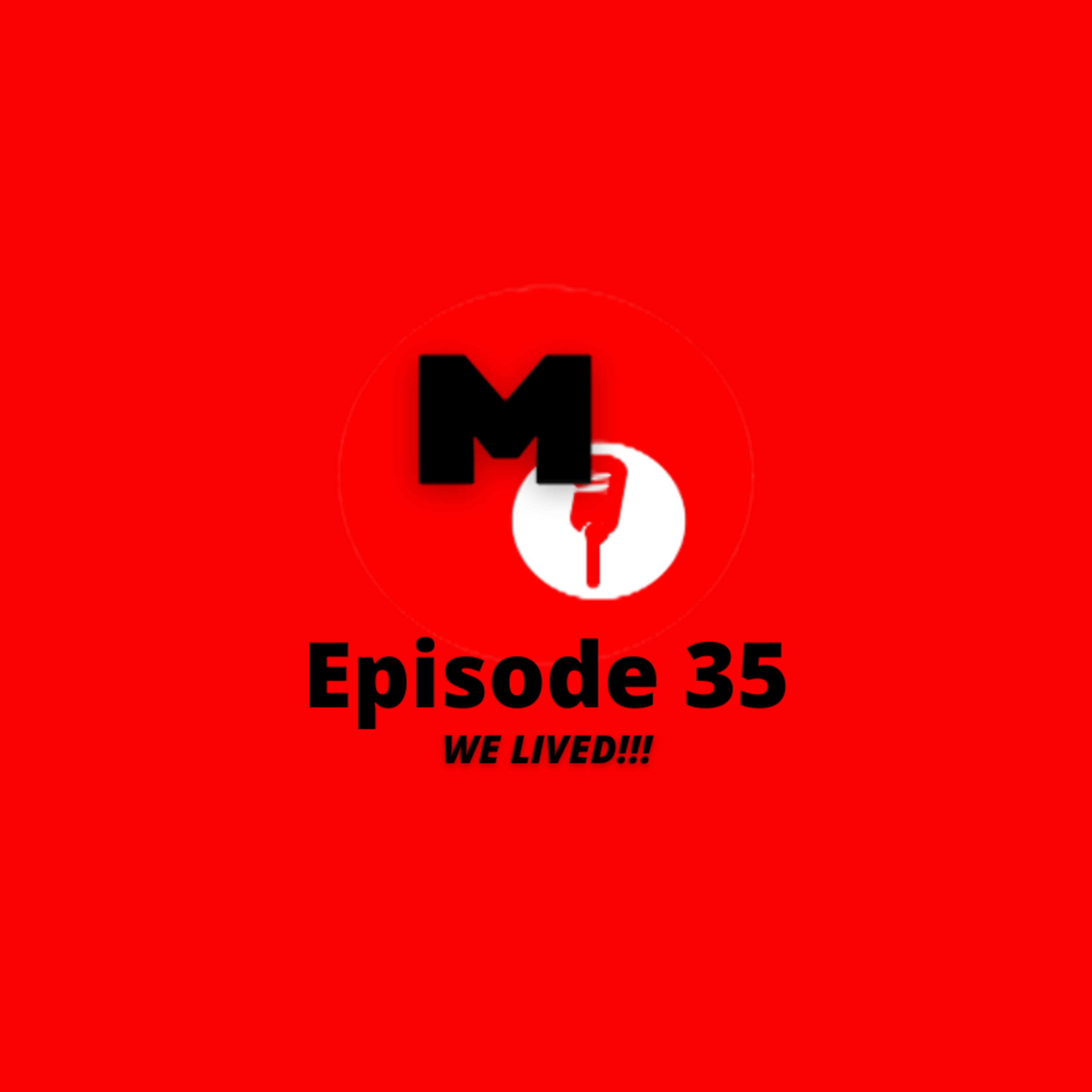 Episode 35 - WE LIVED!!!