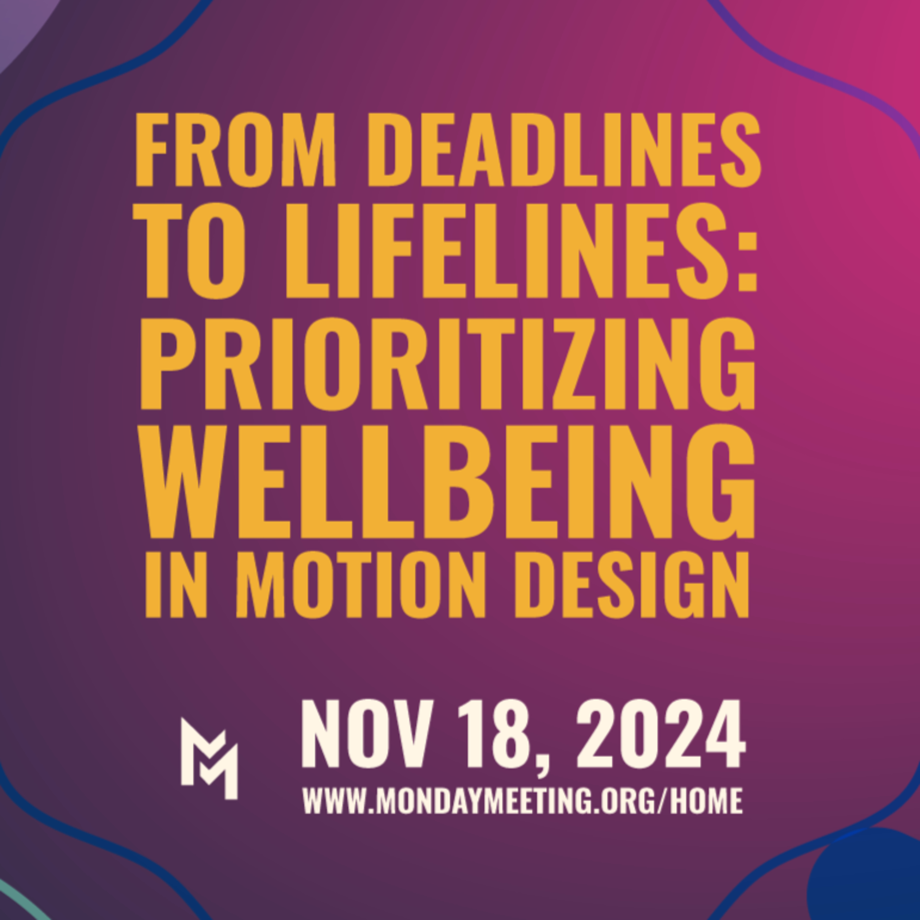 From Deadlines to Lifelines: Prioritizing Wellbeing in Motion Design | November 18, 2024