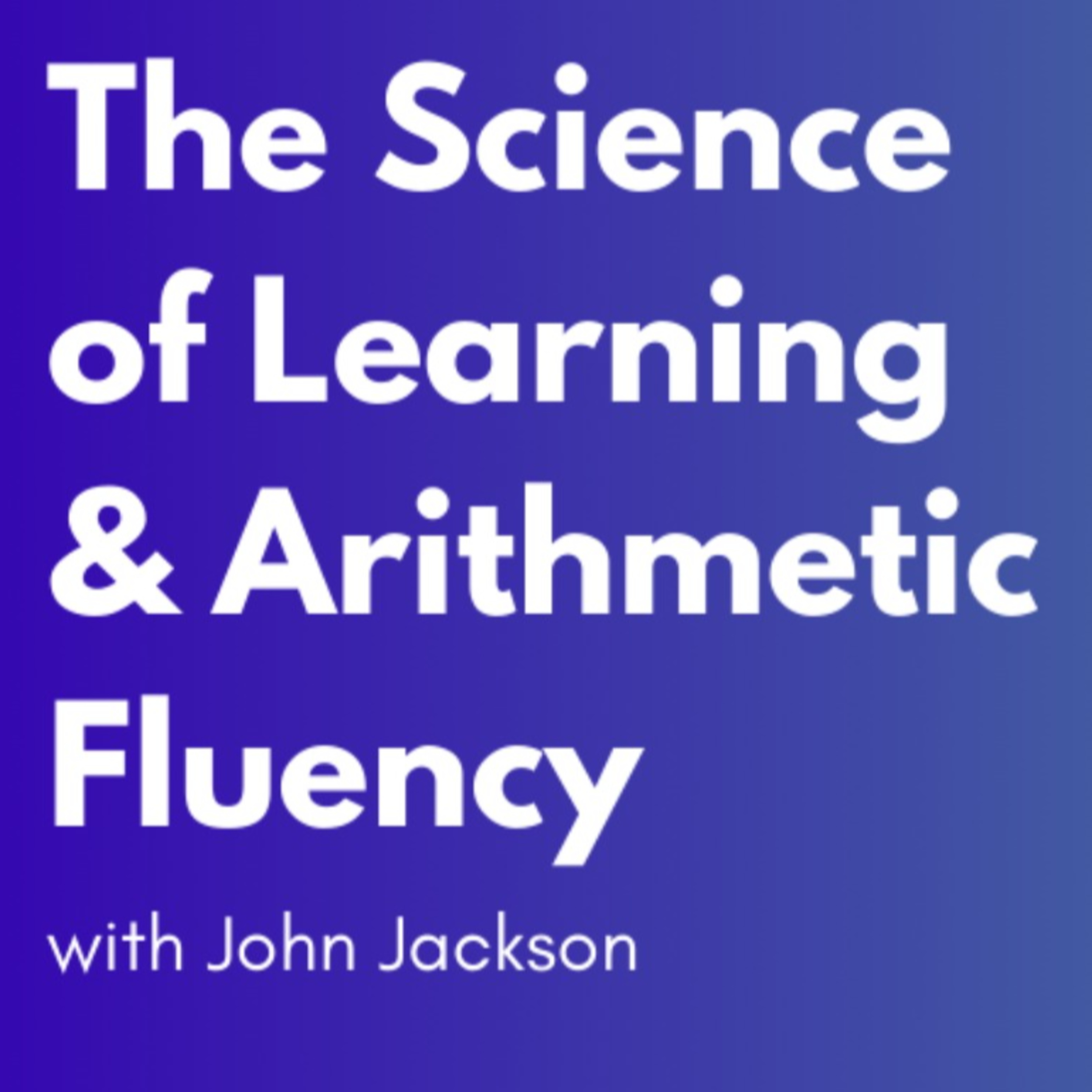What the science of learning teaches us about arithmetic fluency with John Jackson