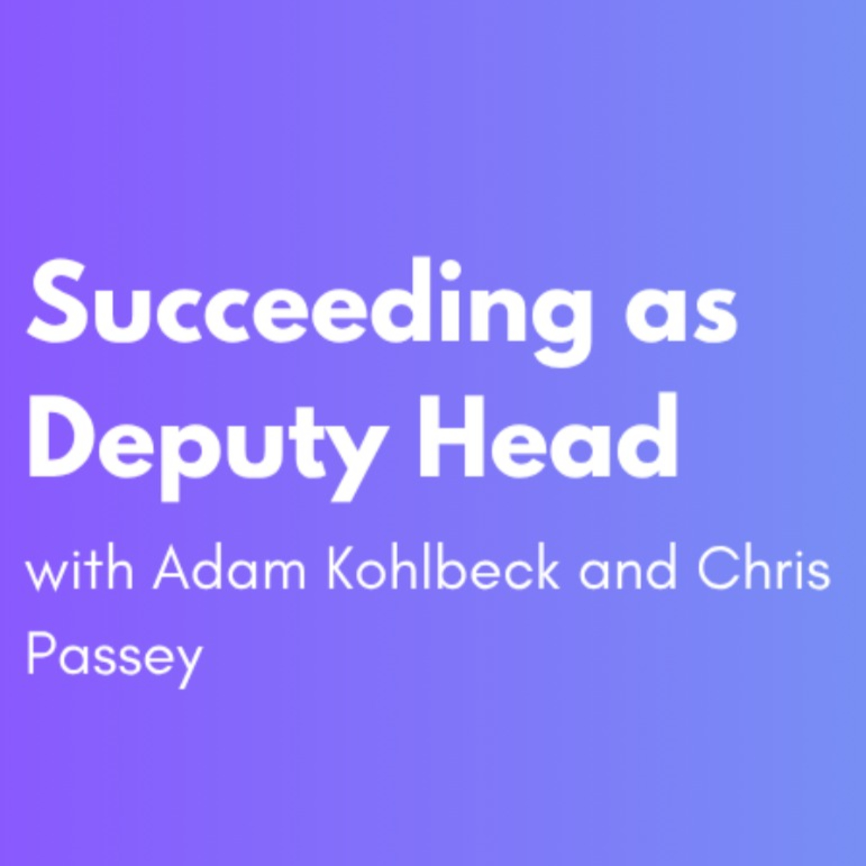 Succeeding as Deputy Head with Chris Passey and Adam Kohlbeck