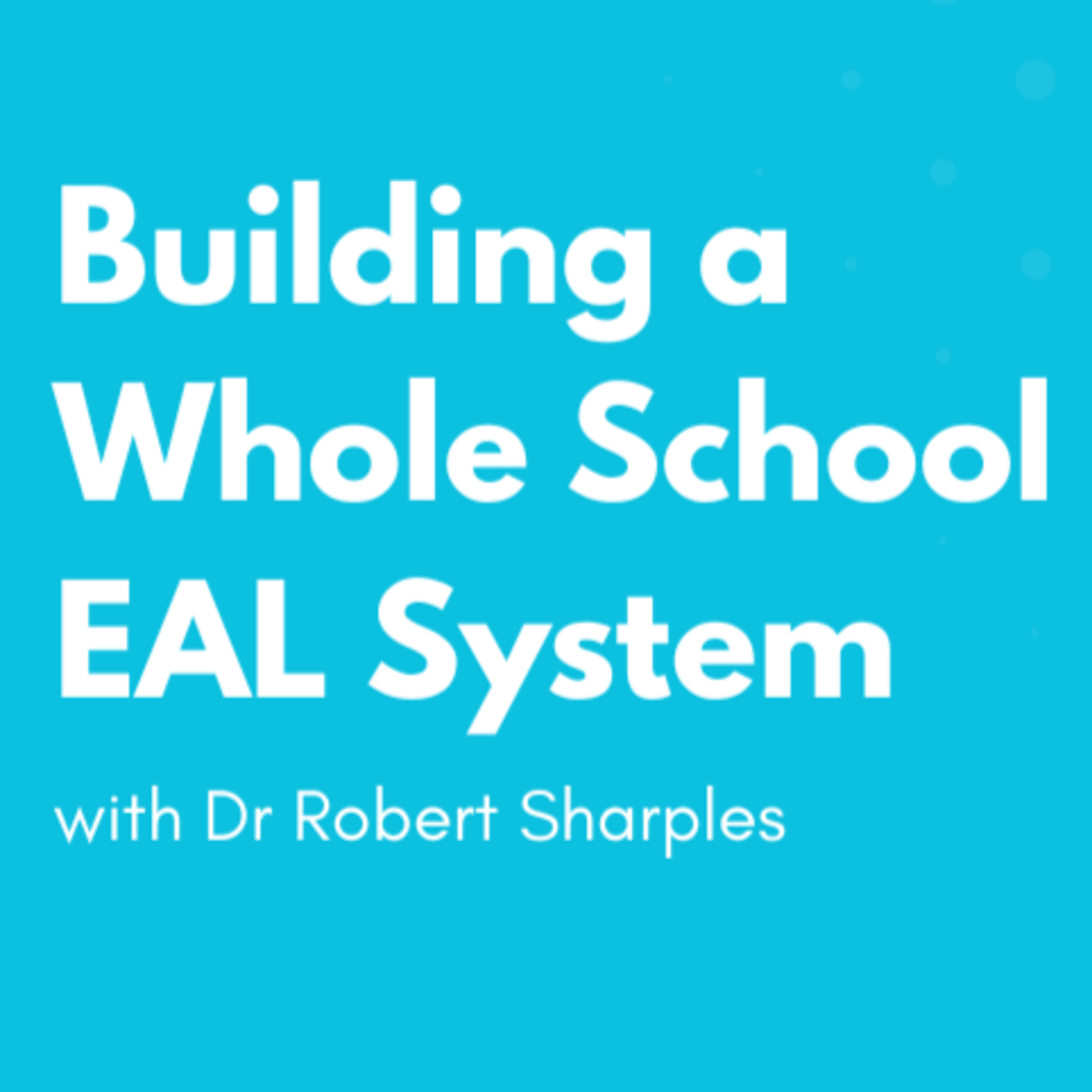 Building a Whole School EAL System for Multilingual Learners with Dr Robert Sharples