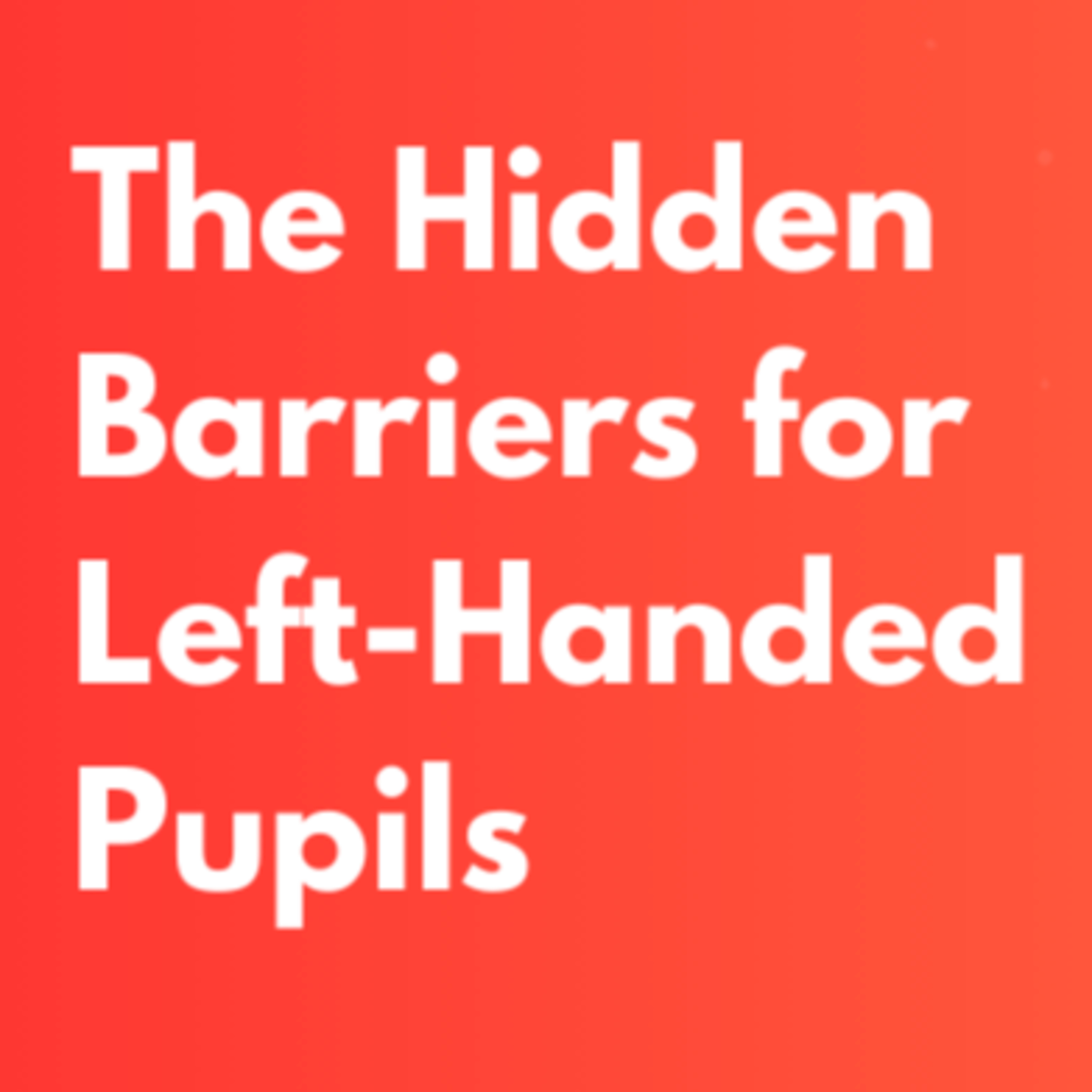 The Hidden Barriers for Left-Handed Pupils (and what the Writing Framework means in practice)