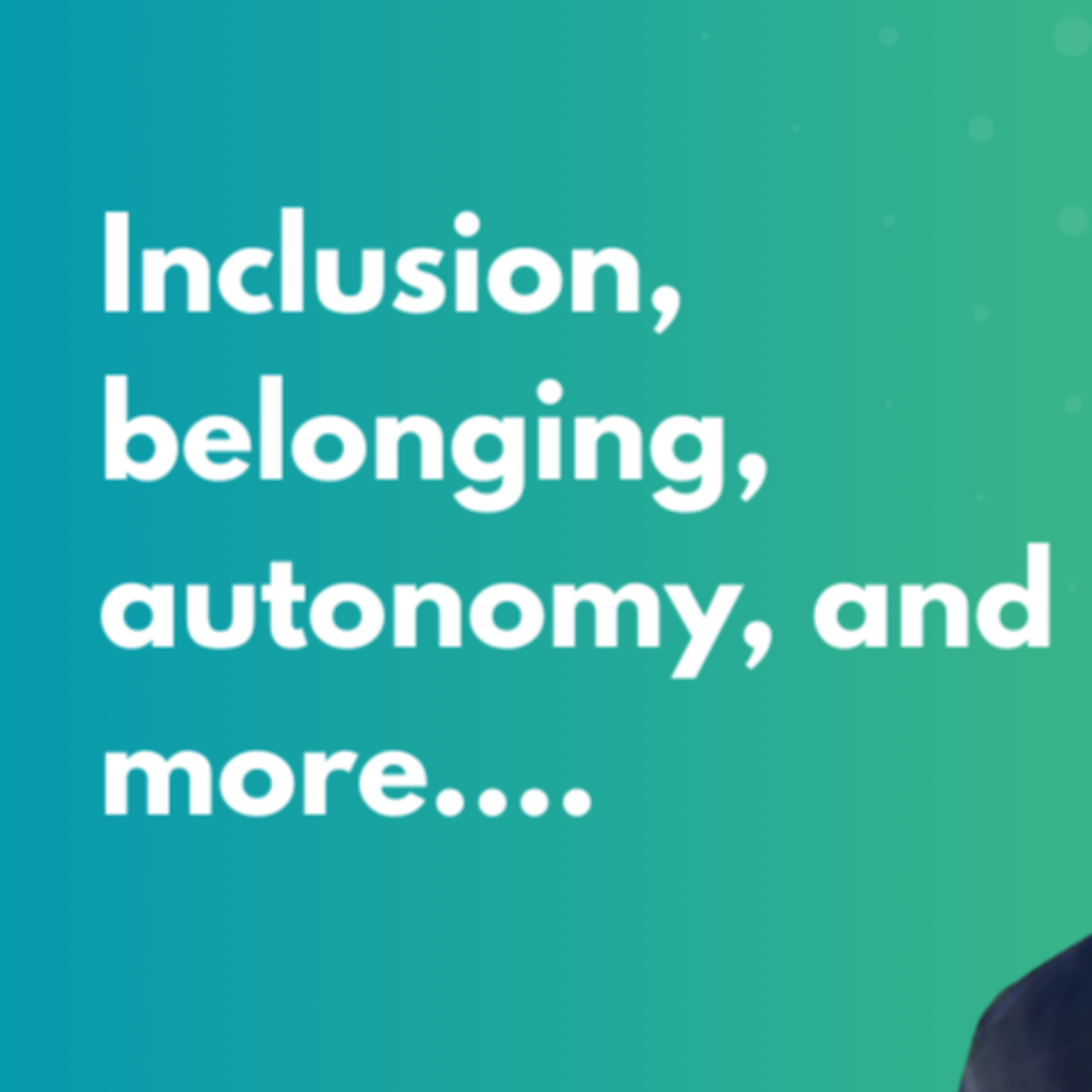 That's the Good News: Inclusion, belonging, autonomy and more...