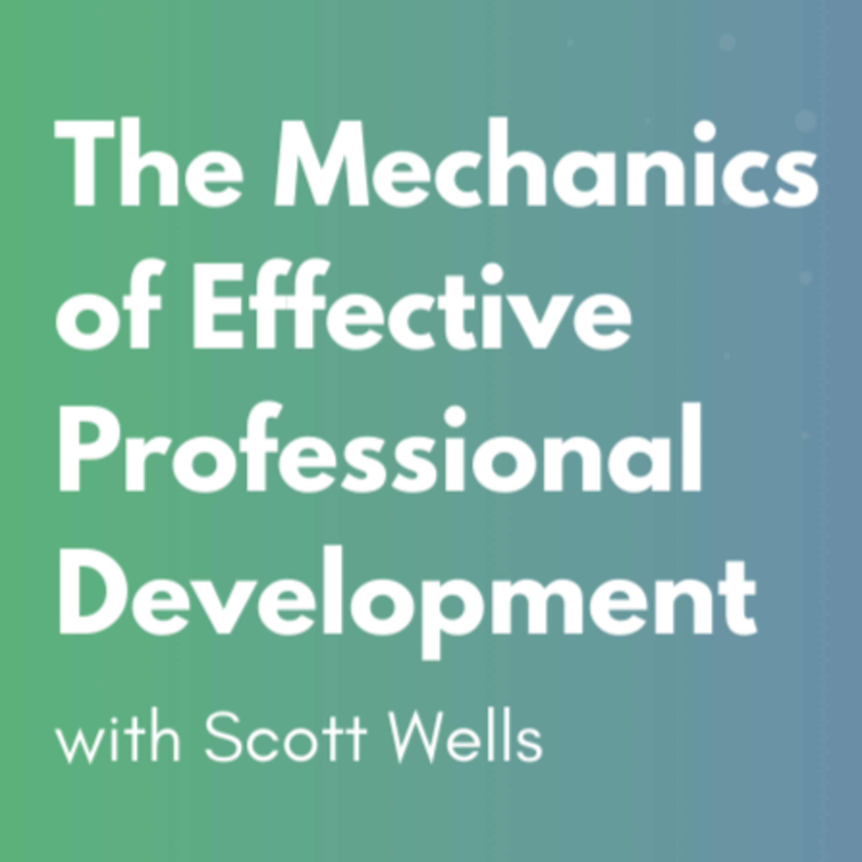 The Mechanics of Effective Professional Development with Scott Wells