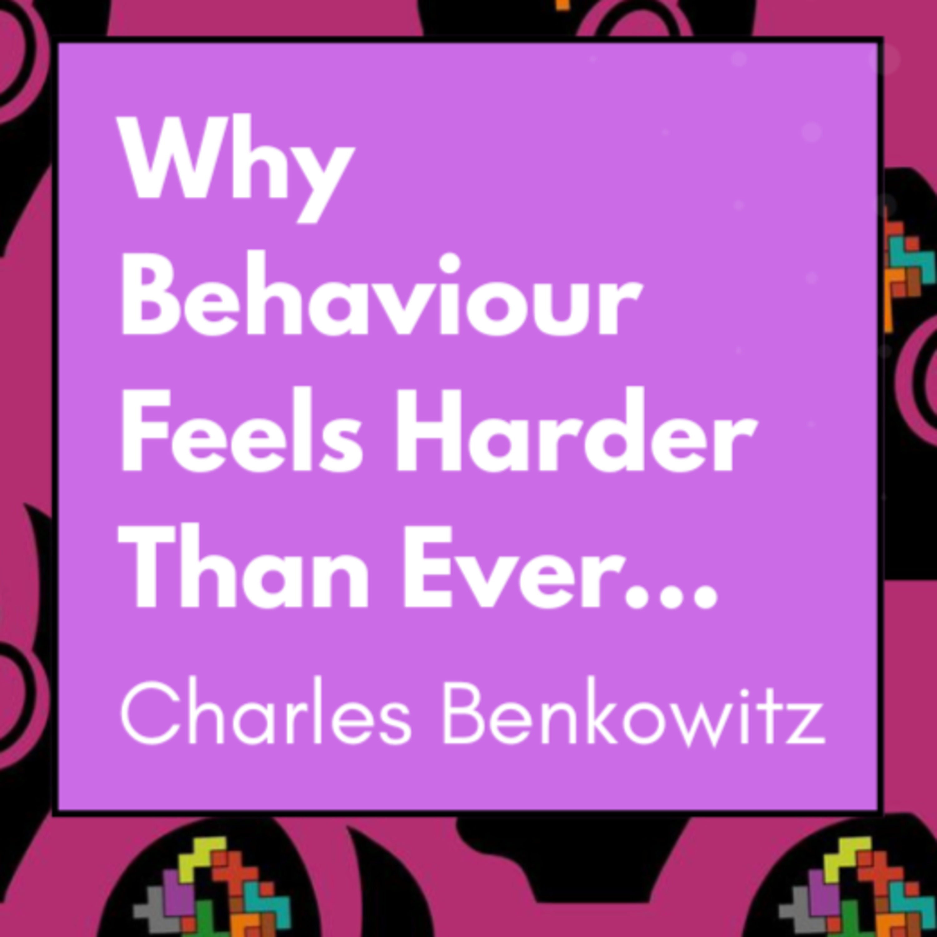 Why behaviour feels harder than ever