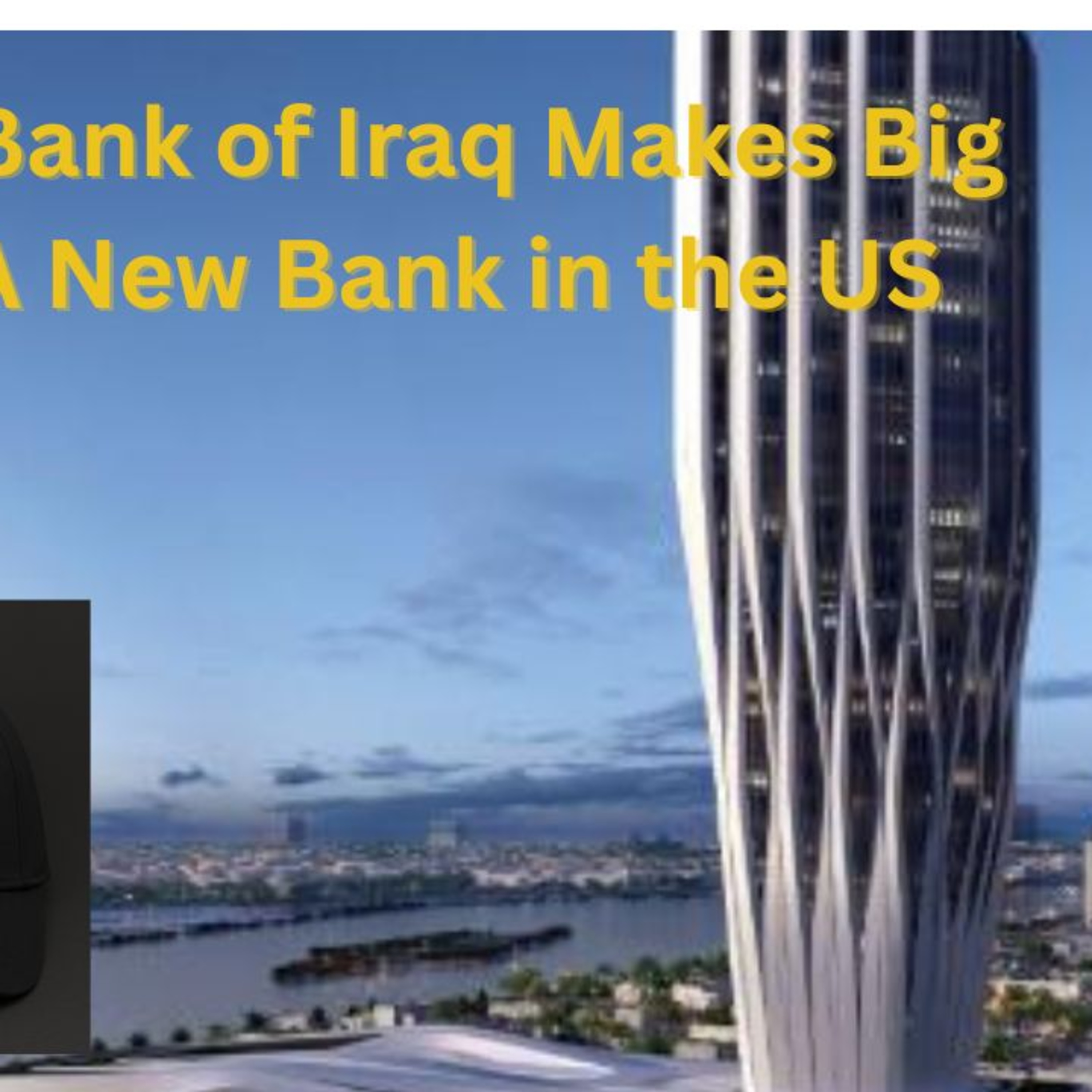 Central Bank of Iraq Makes Big Announcement: New Bank in the US