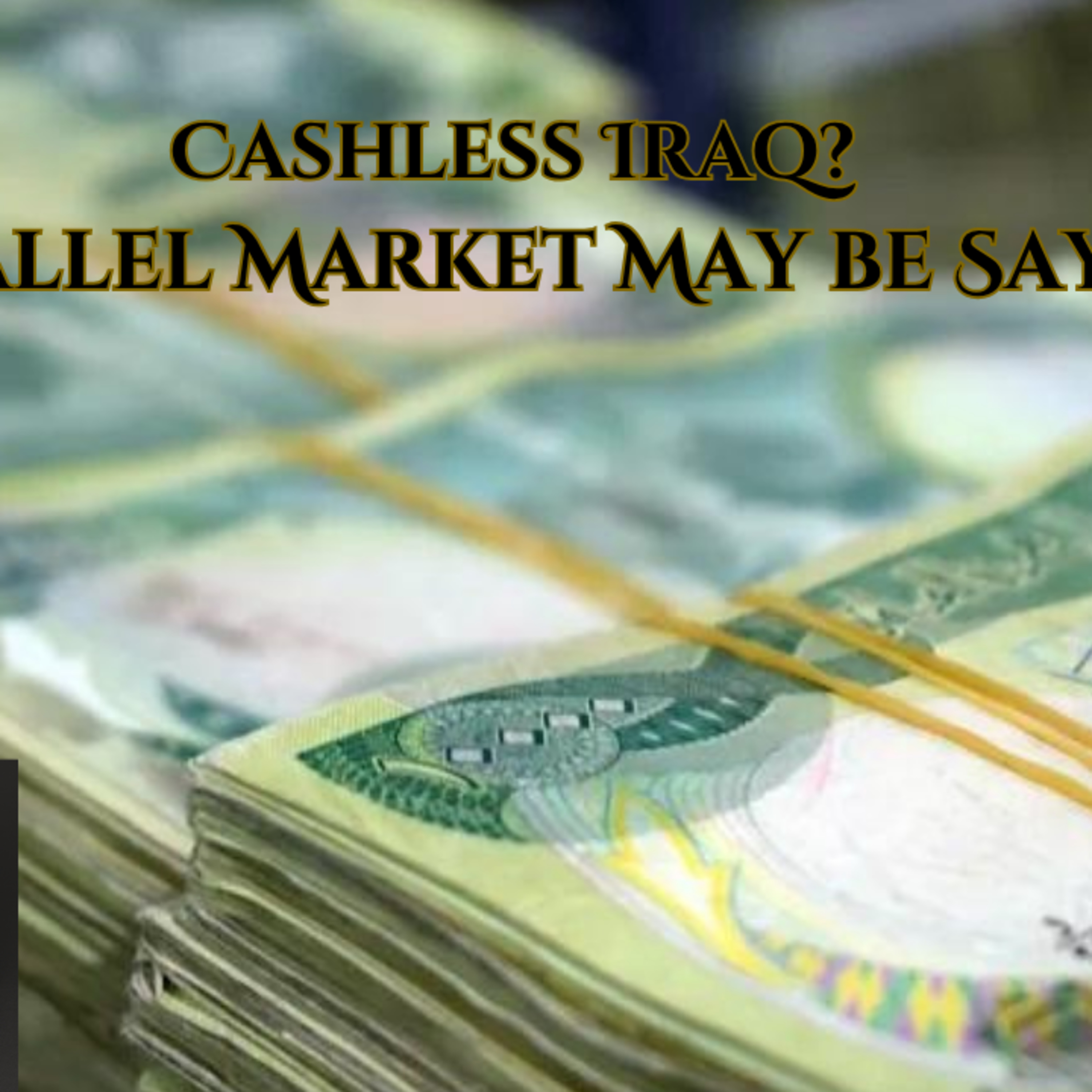 Cashless Iraq? Digital Banking Era Is Here! Update on Parallel Market!