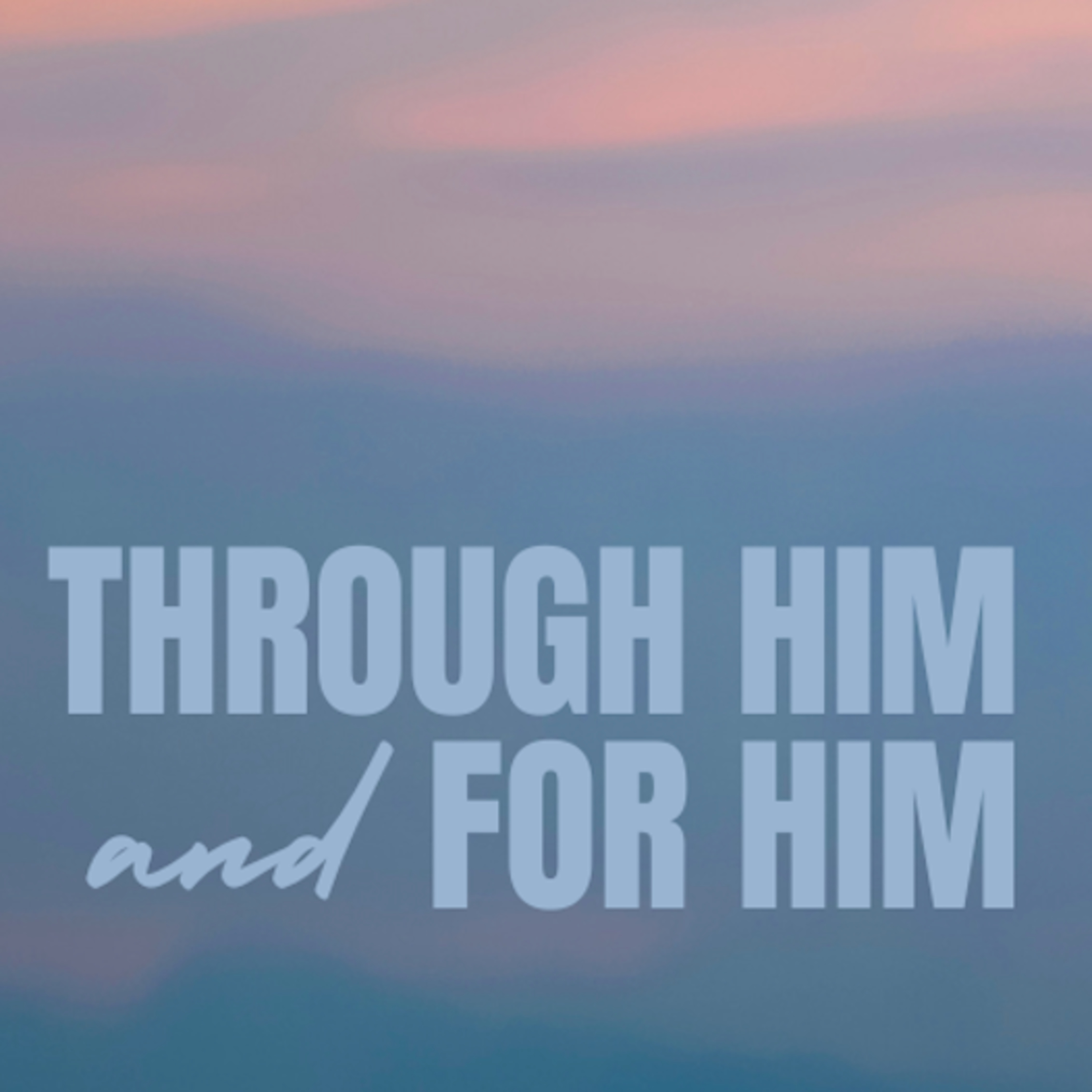 Through Him and For Him: Grace Says