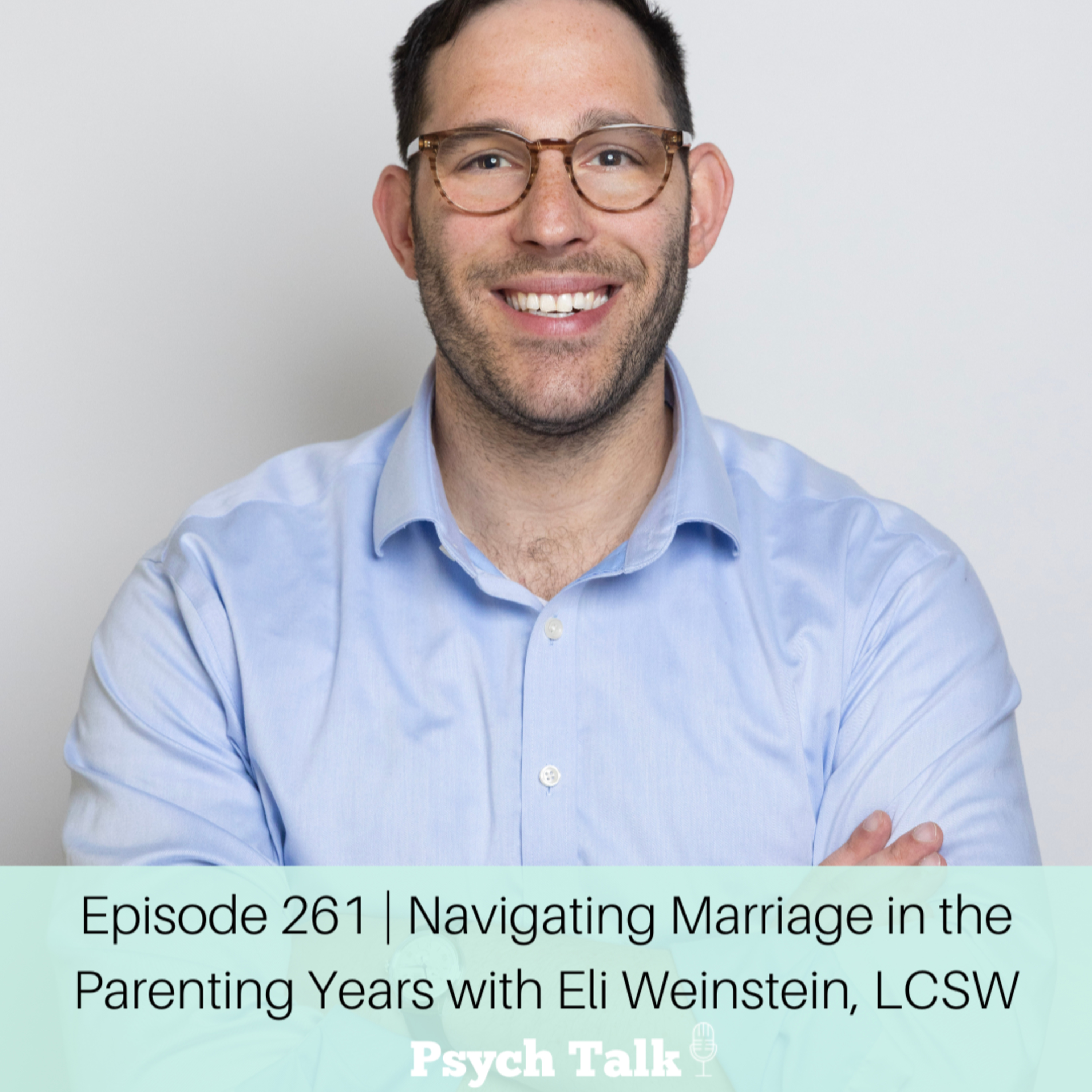 Episode 261 | Navigating Marriage in the Parenting Years with Eli Weinstein, LCSW episode artwork
