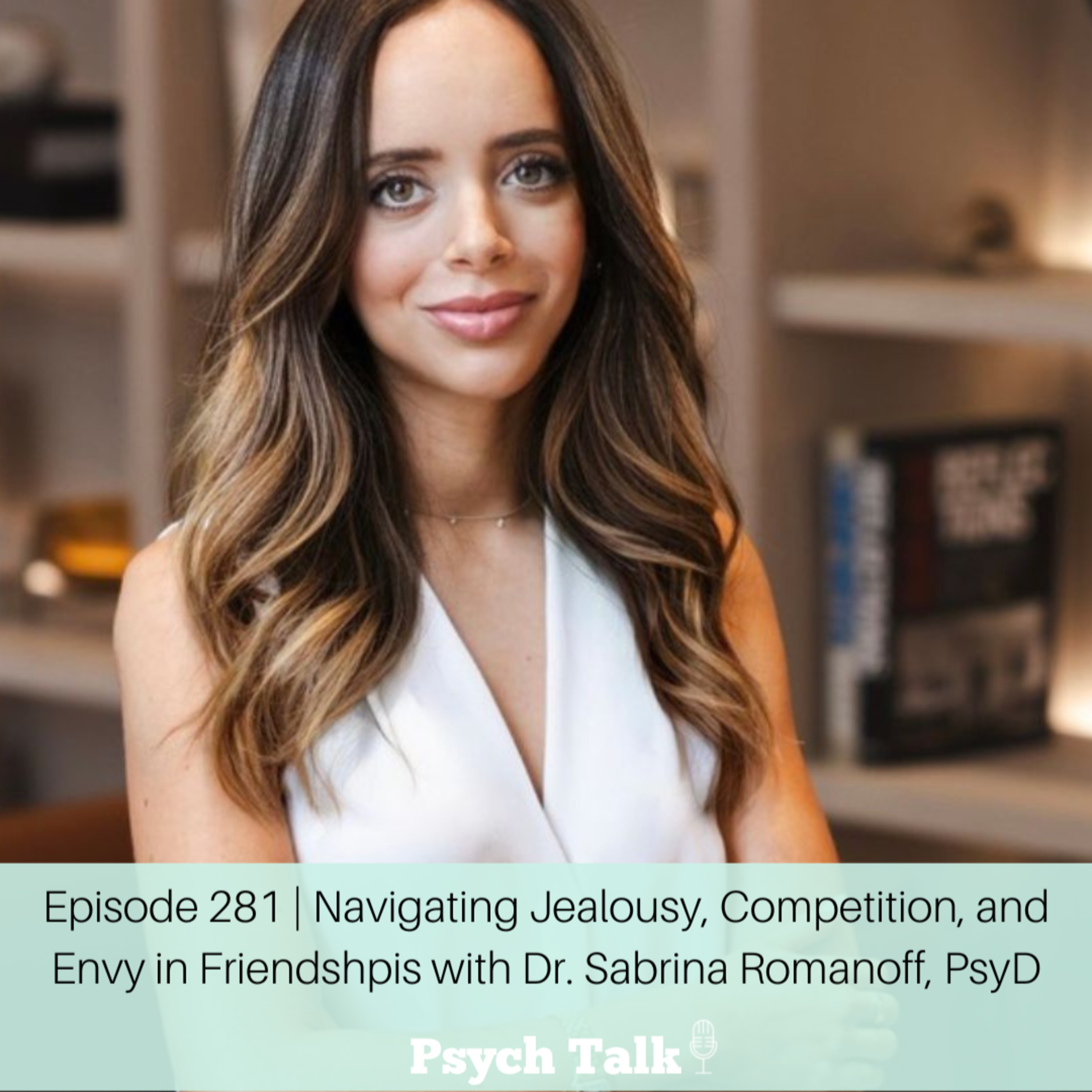 Episode 281 | Navigating Jealousy, Competition, and Envy in Friendships with Dr. Sabrina Romanoff, PsyD episode artwork