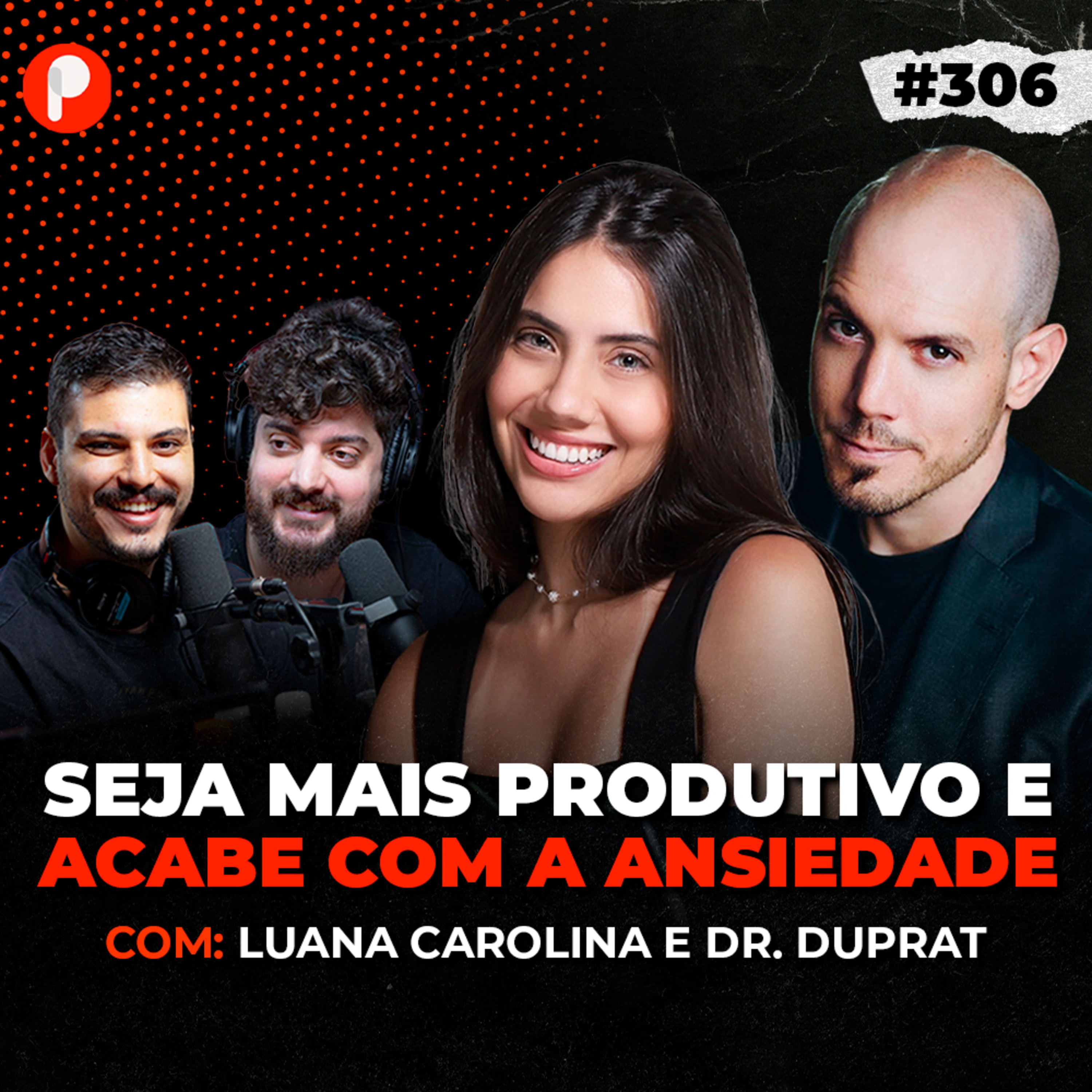 PrimoCast 306 | COMO SER MAIS PRODUTIVO E MENOS ANSIOSO (Luana Carolina e Dr. Duprat)