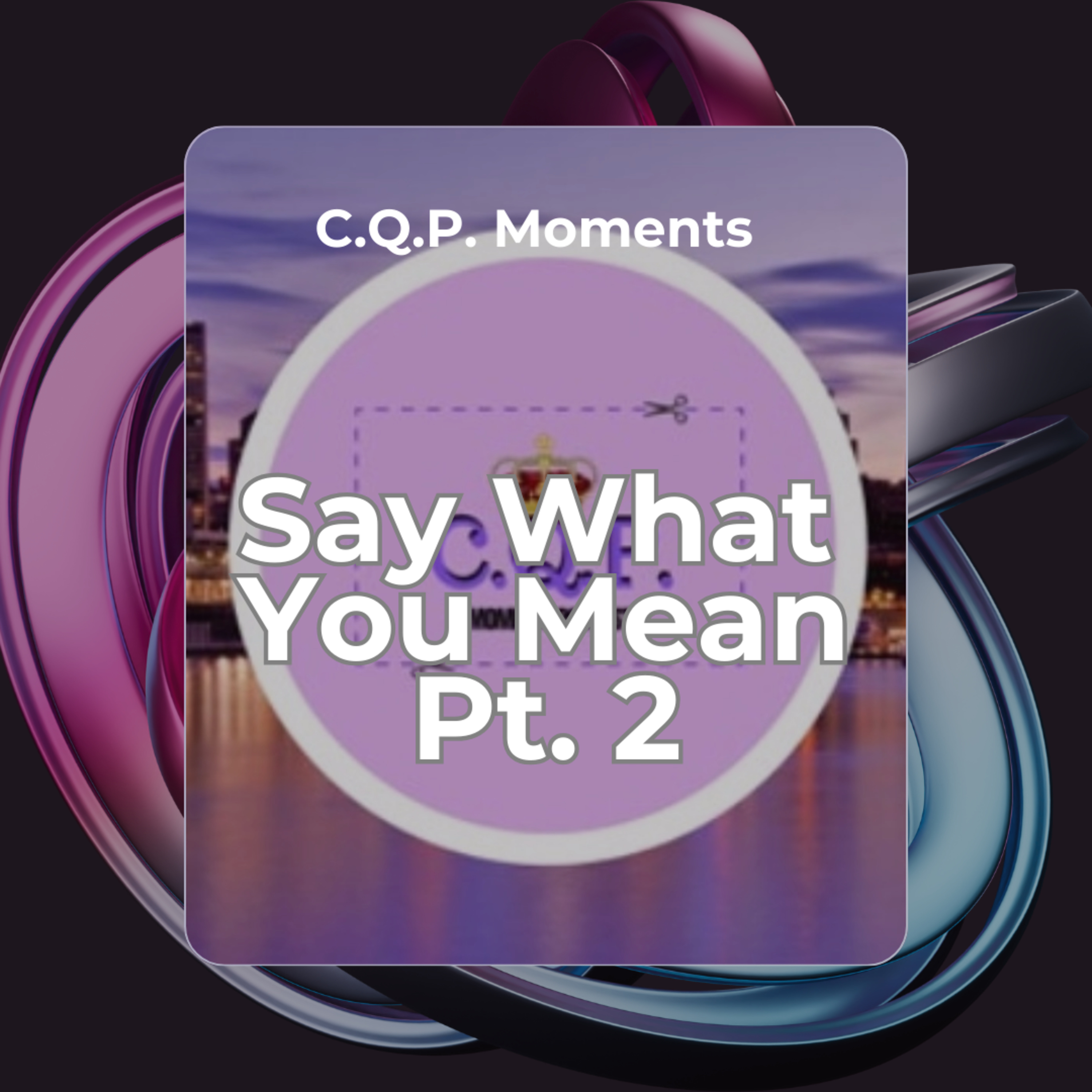 Say What You mean Pt. 2
