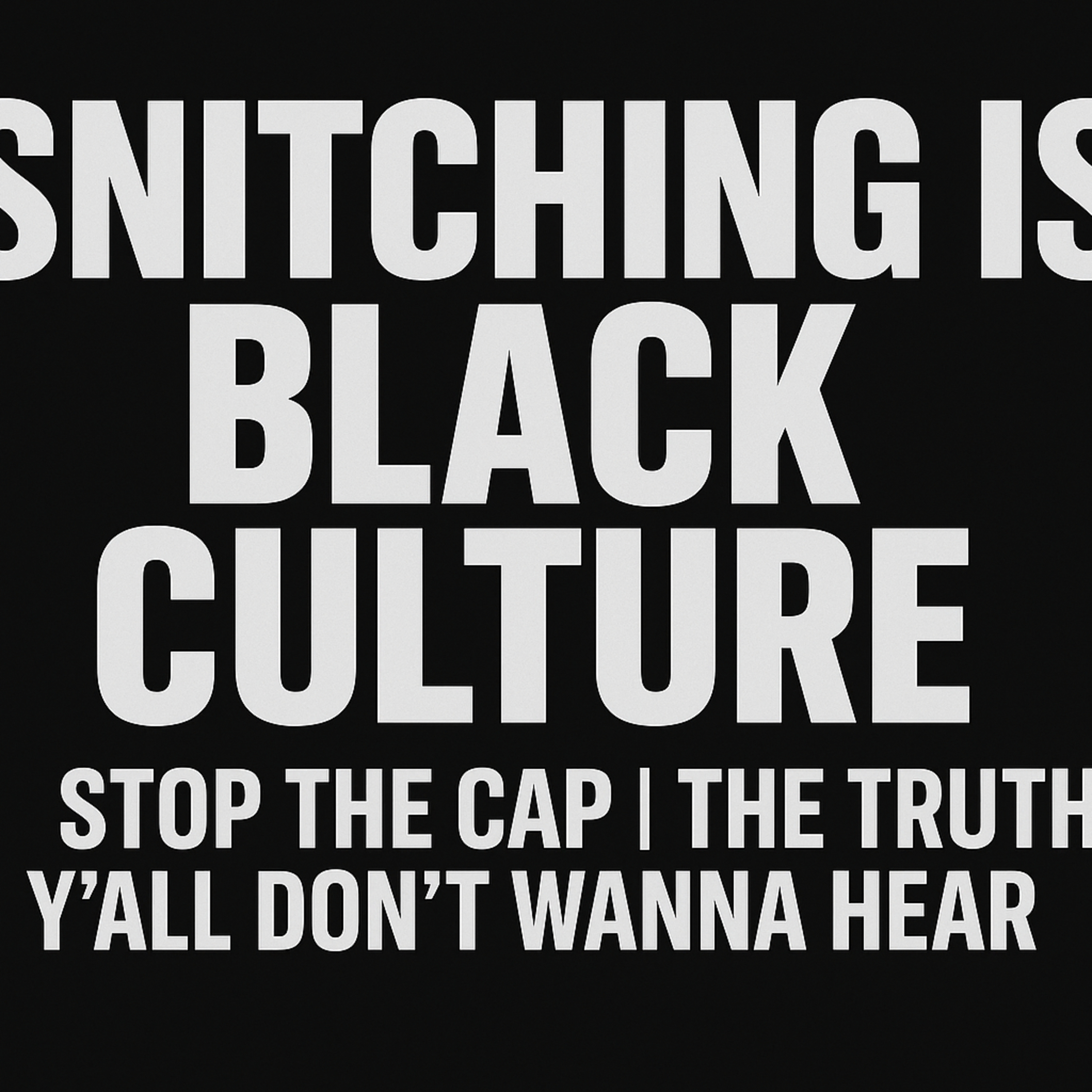 Snitching IS Black Culture – Stop the Cap | The Truth Y’all Don’t Wanna Hear