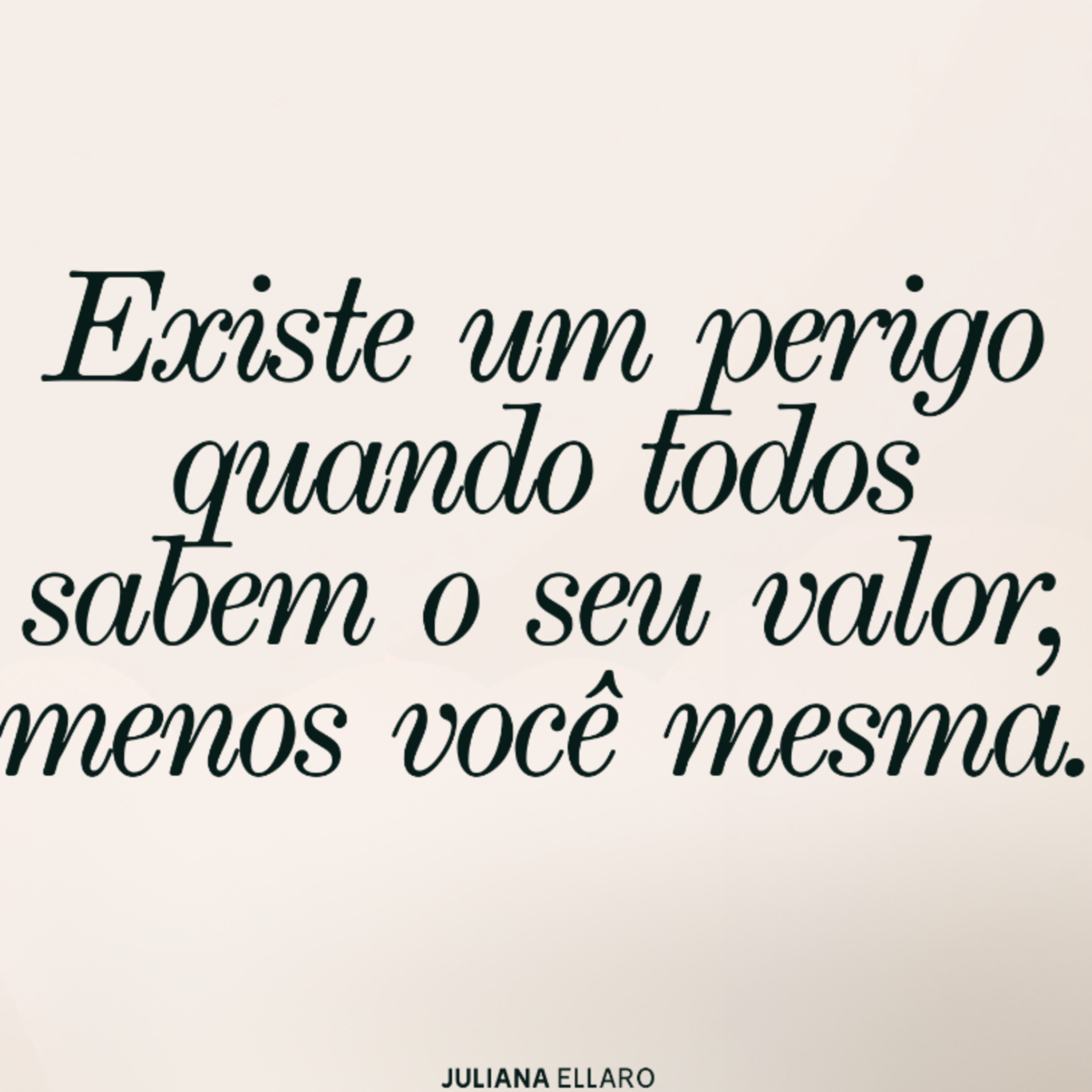 Existe um perigo quando todos sabem o seu valor, menos você mesma.