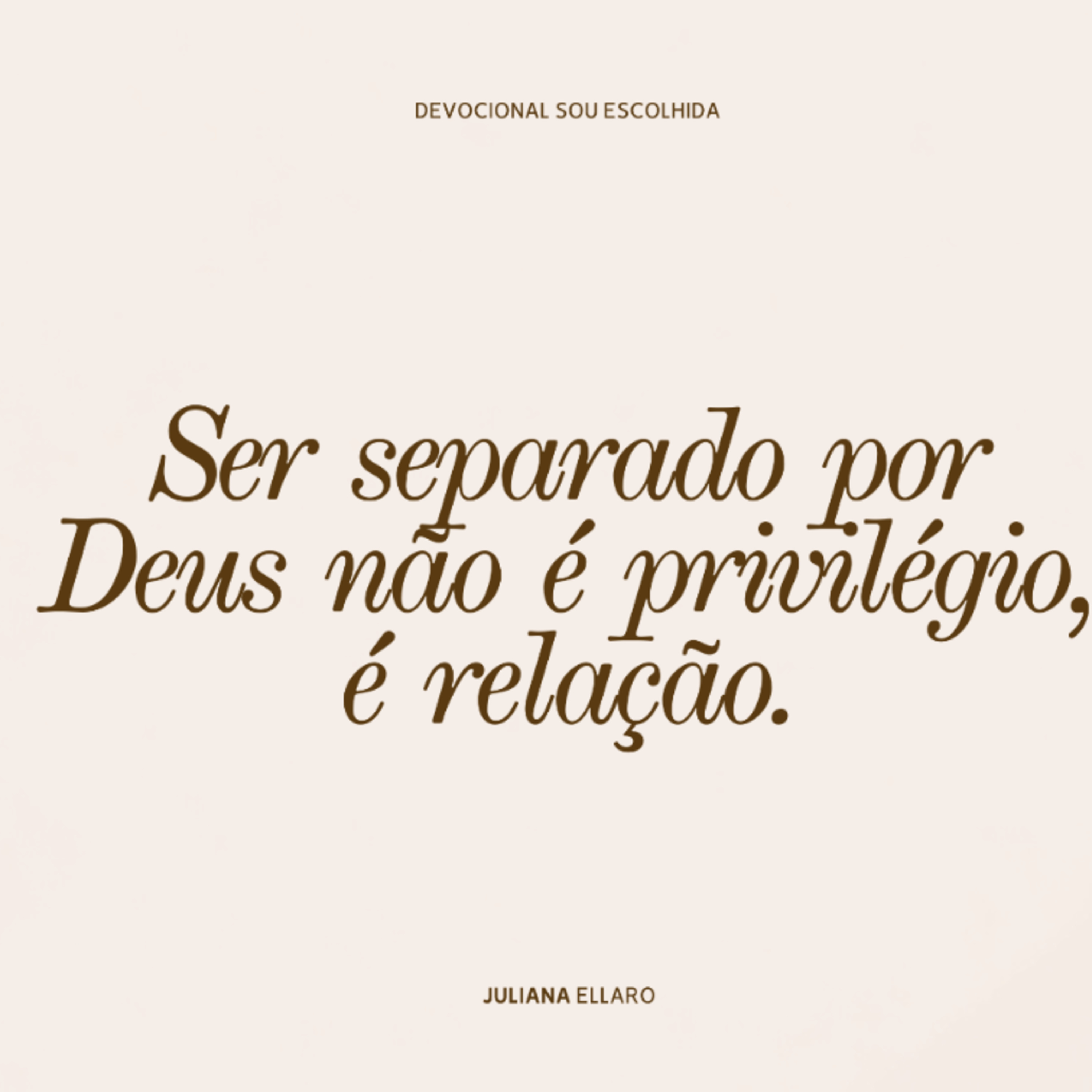Ser separado por Deus não é privilégio, é relação. 