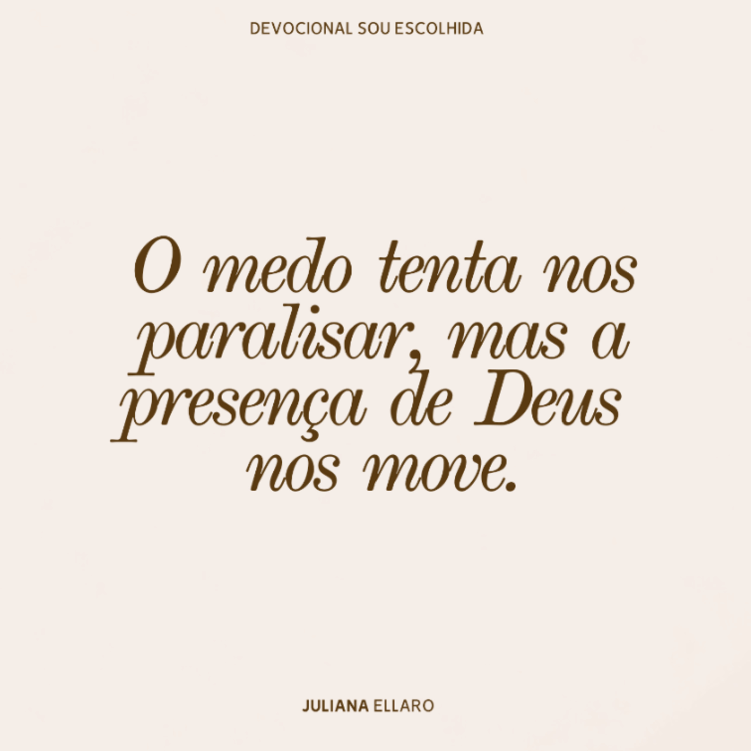 O medo tenta nos paralisar, mas a presença de Deus nos move.
