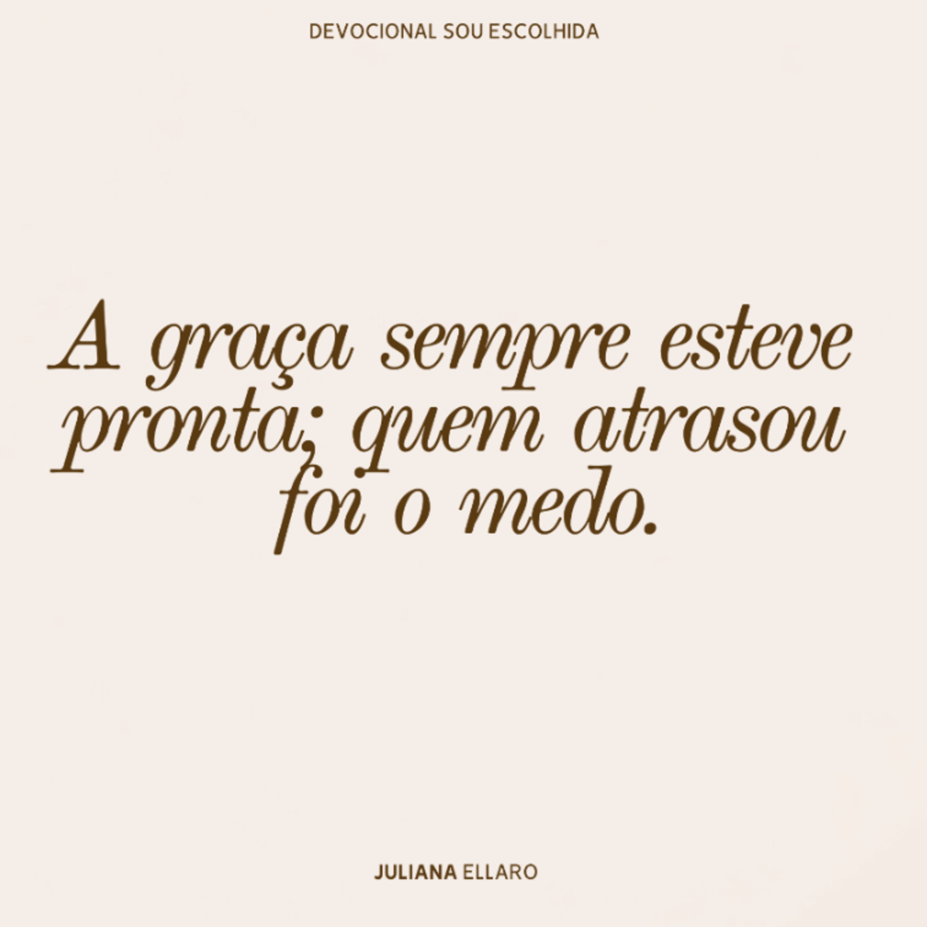 A graça sempre esteve pronta; quem atrasou foi o medo.