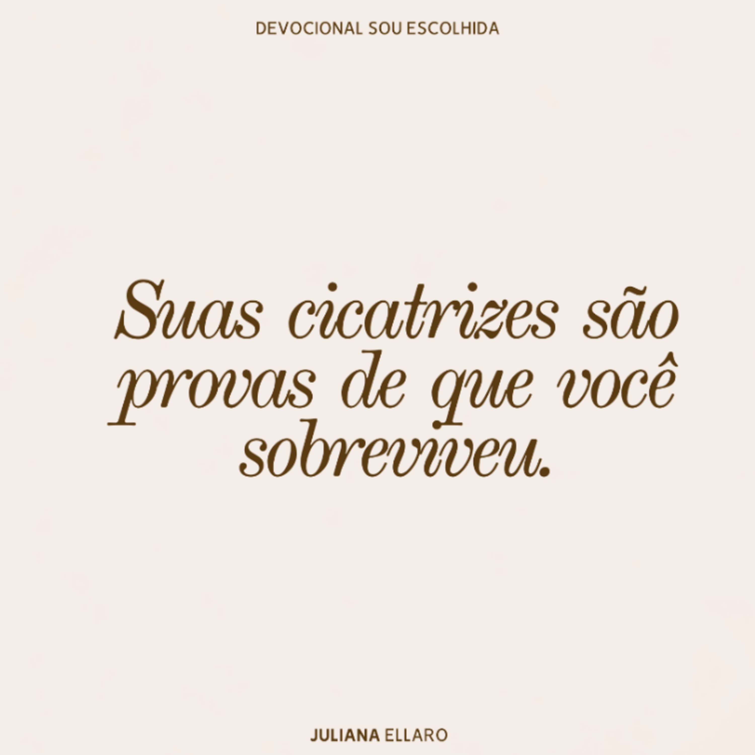 Suas cicatrizes são provas de que você sobreviveu. 