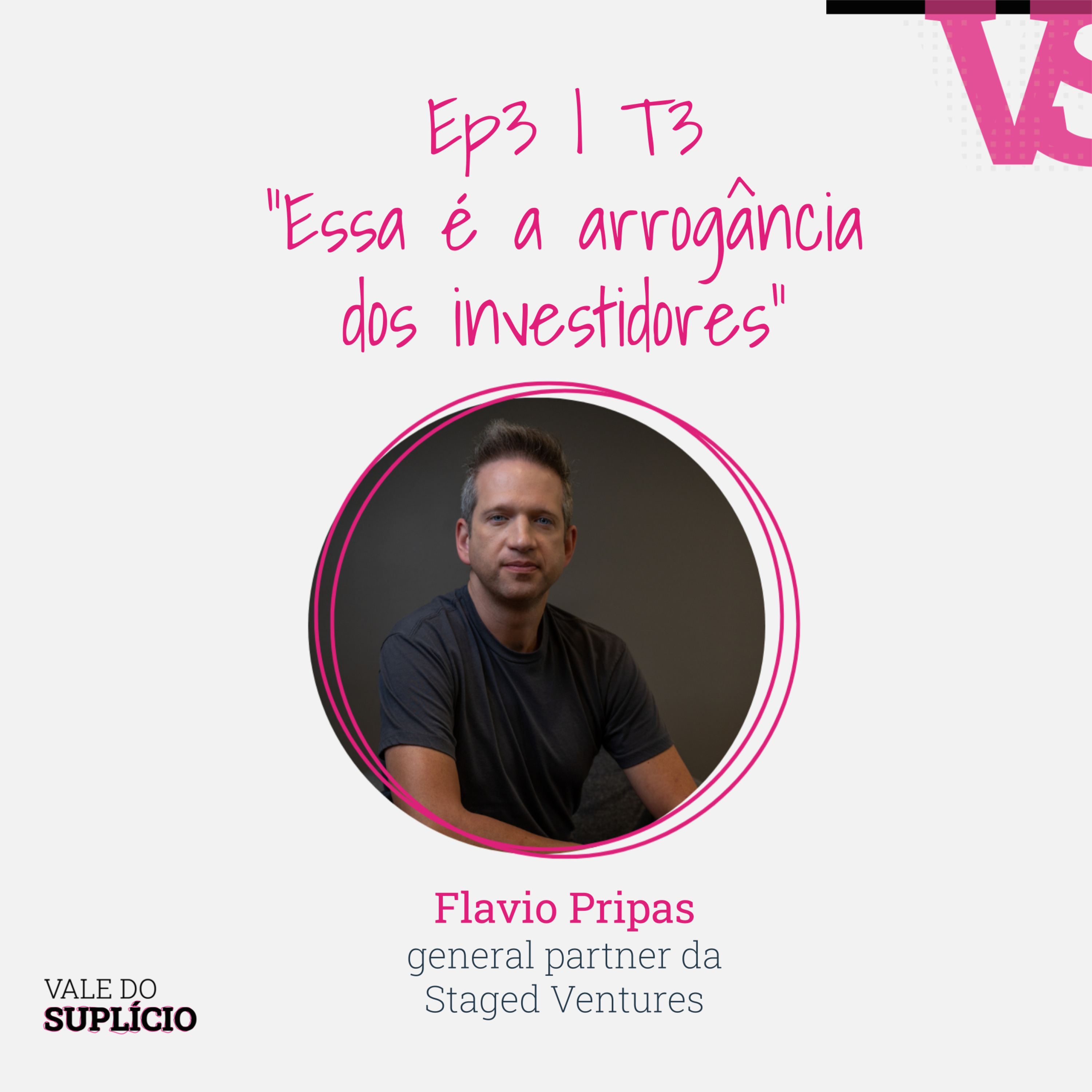 "Essa é a arrogância dos investidores" - Flavio Pripas, da Staged Ventures | E3T3 episode artwork