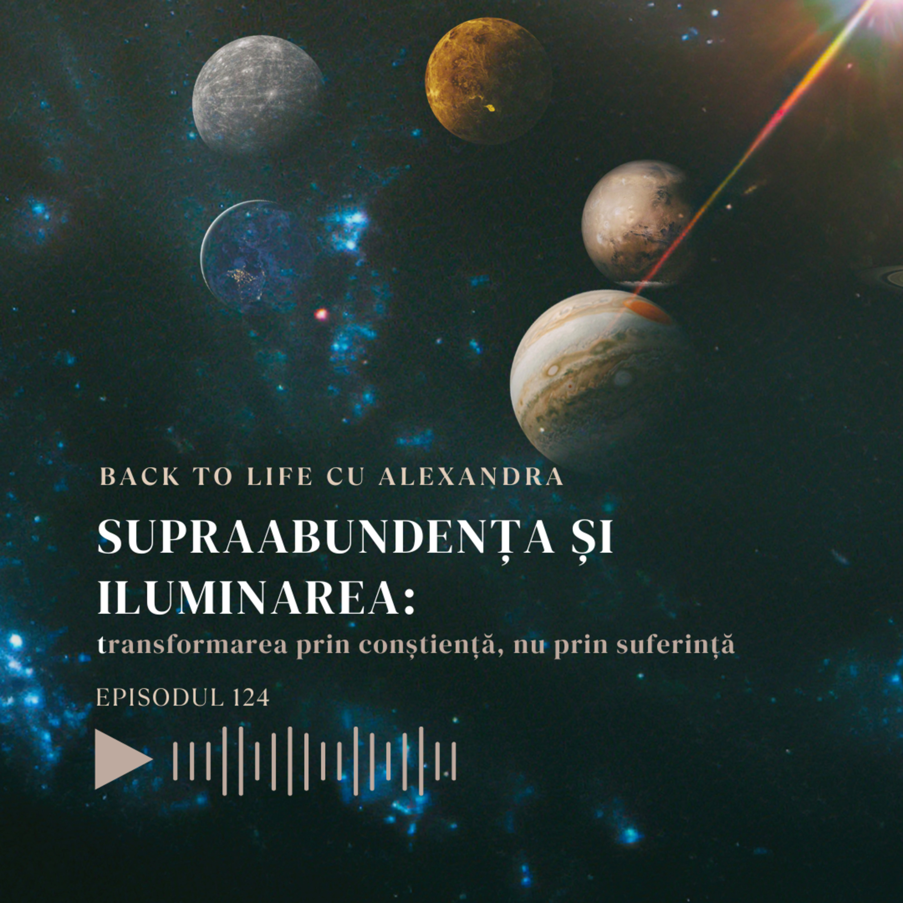 Episodul 124: Supraabundența și Iluminarea: transformarea prin conștiență, nu prin suferință