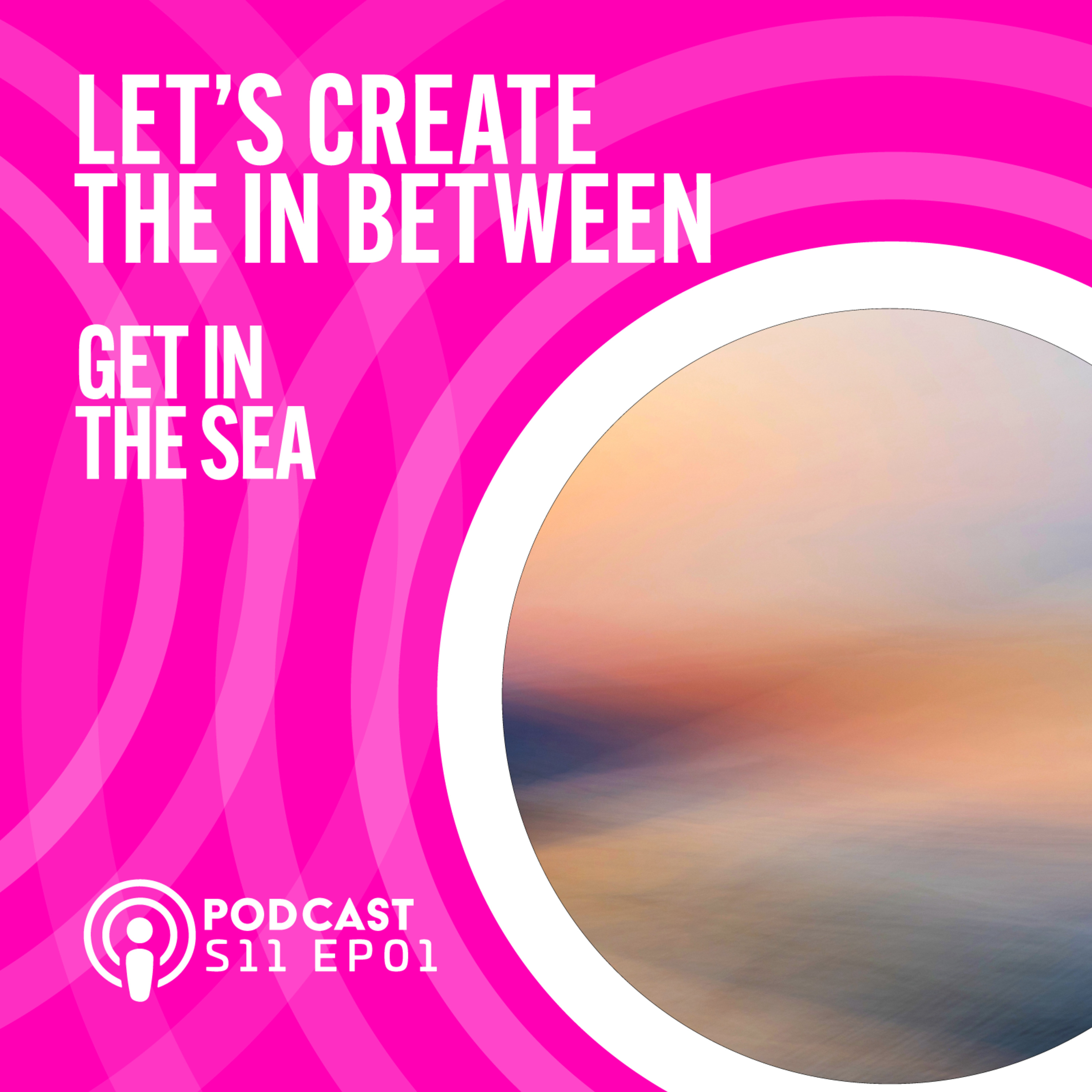 S11 EP01 Lets Create The In Between - Get In The Sea episode artwork