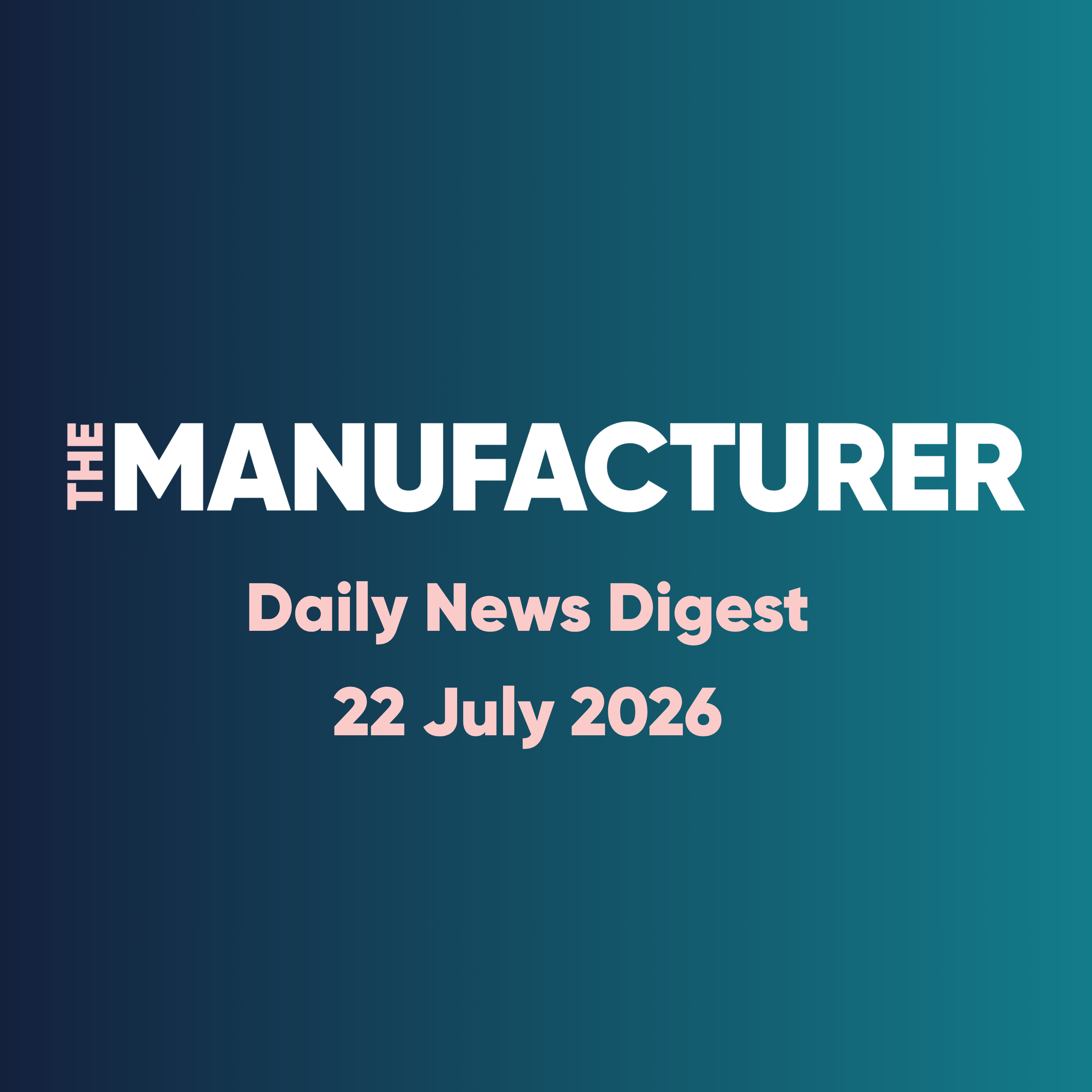 The Manufacturer Daily News Digest - 22/07/2026 episode artwork