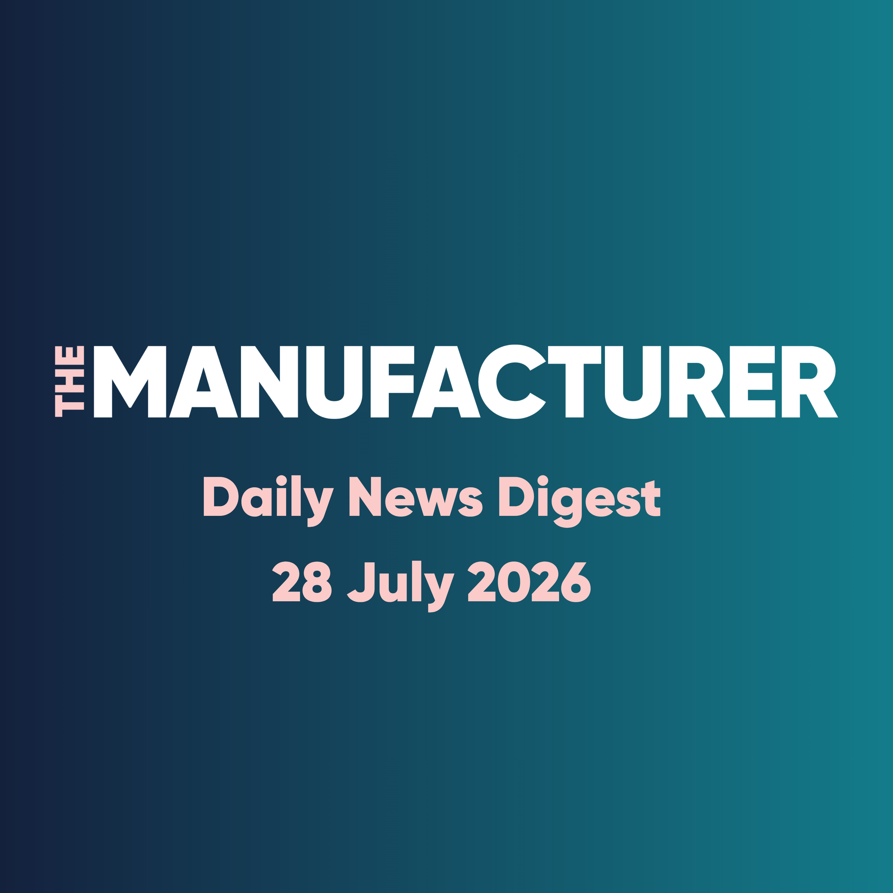 The Manufacturer Daily News Digest - 28/07/2026 episode artwork