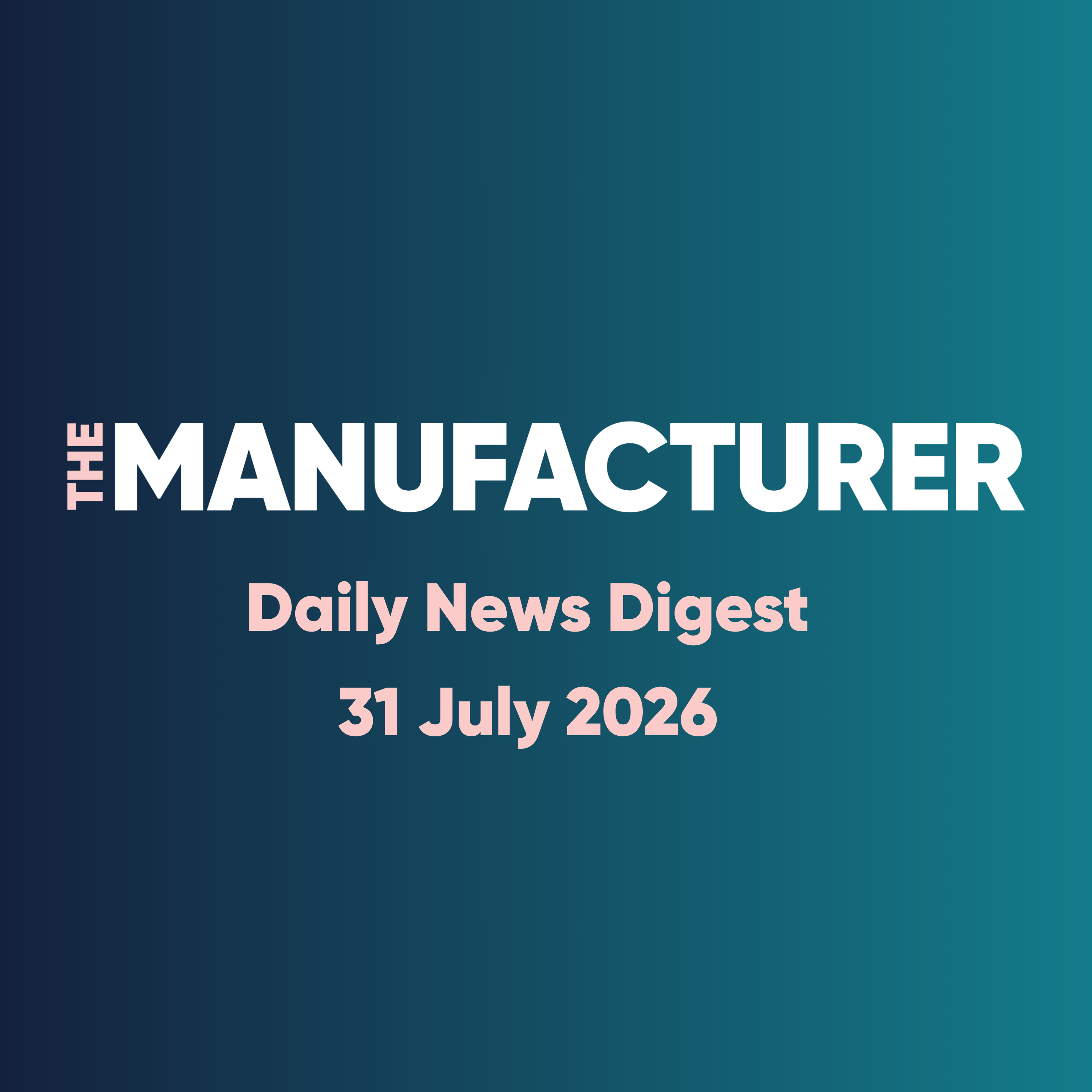 The Manufacturer Daily News Digest - 31/07/2026 episode artwork