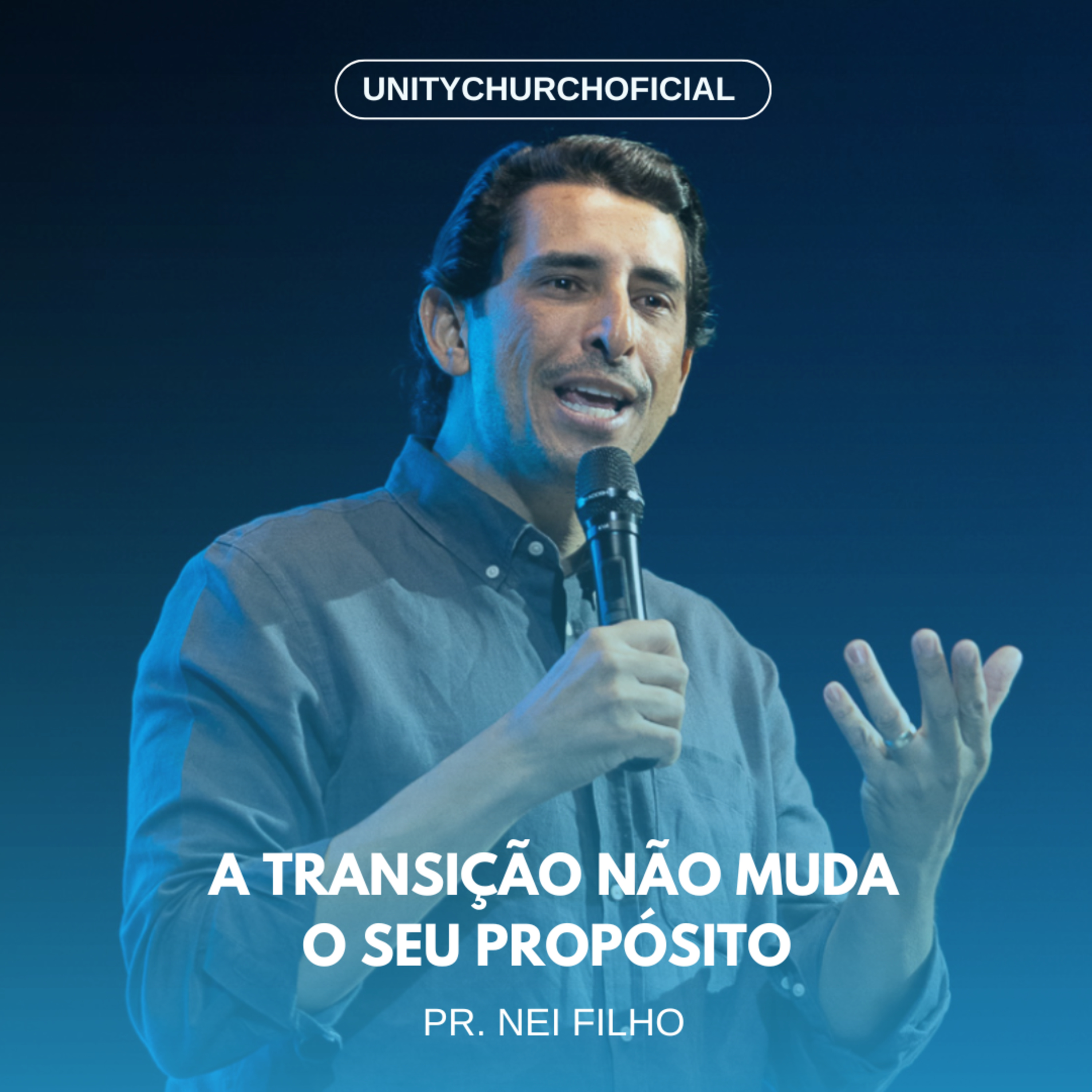 A TRANSIÇÃO NÃO MUDA O SEU PROPÓSITO - PR. NEI FILHO | UNITY CHURCH
