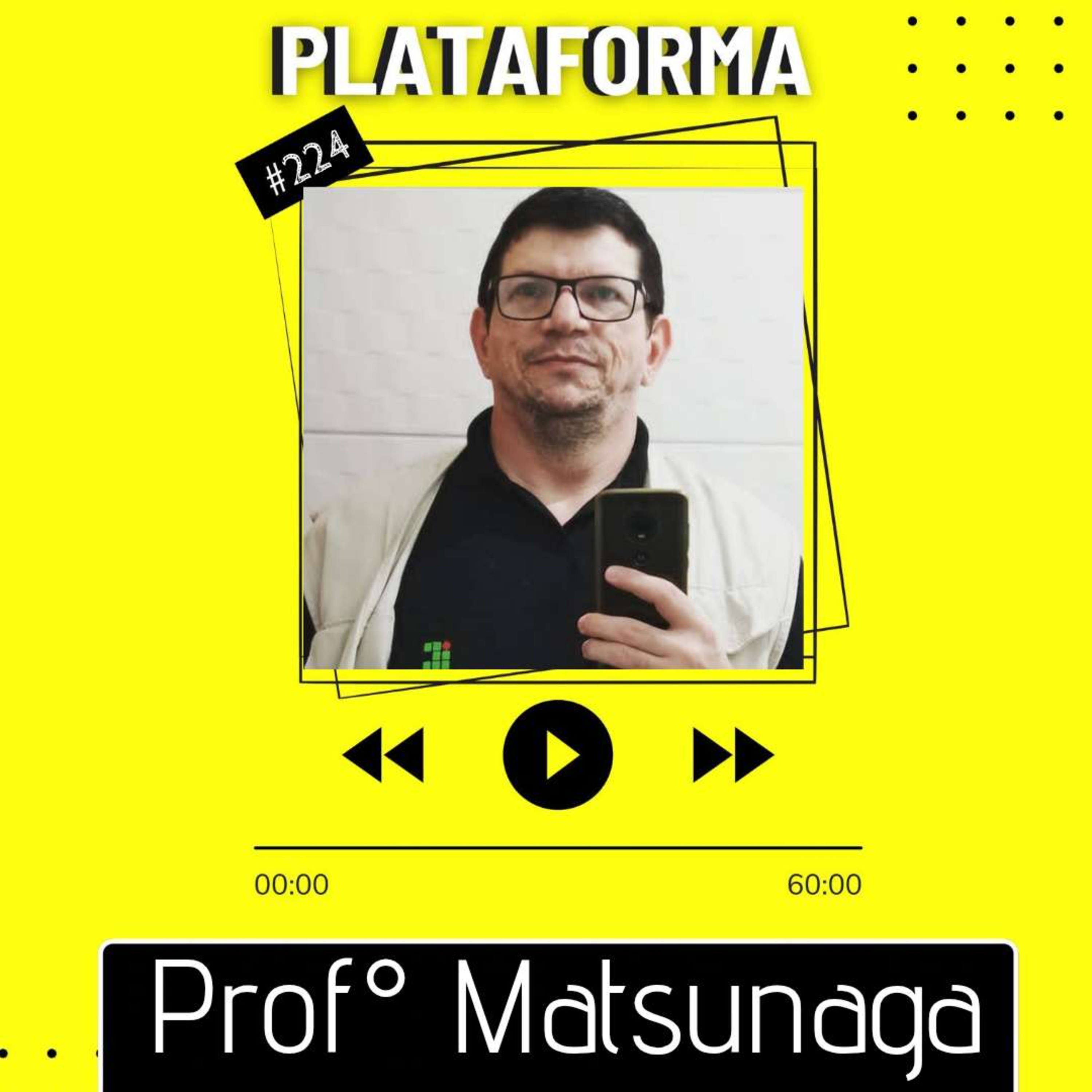 PROFº MATSUNAGA - Quando você faz o que gosta, você faz bem feito - PLATAFORMA #224 episode artwork