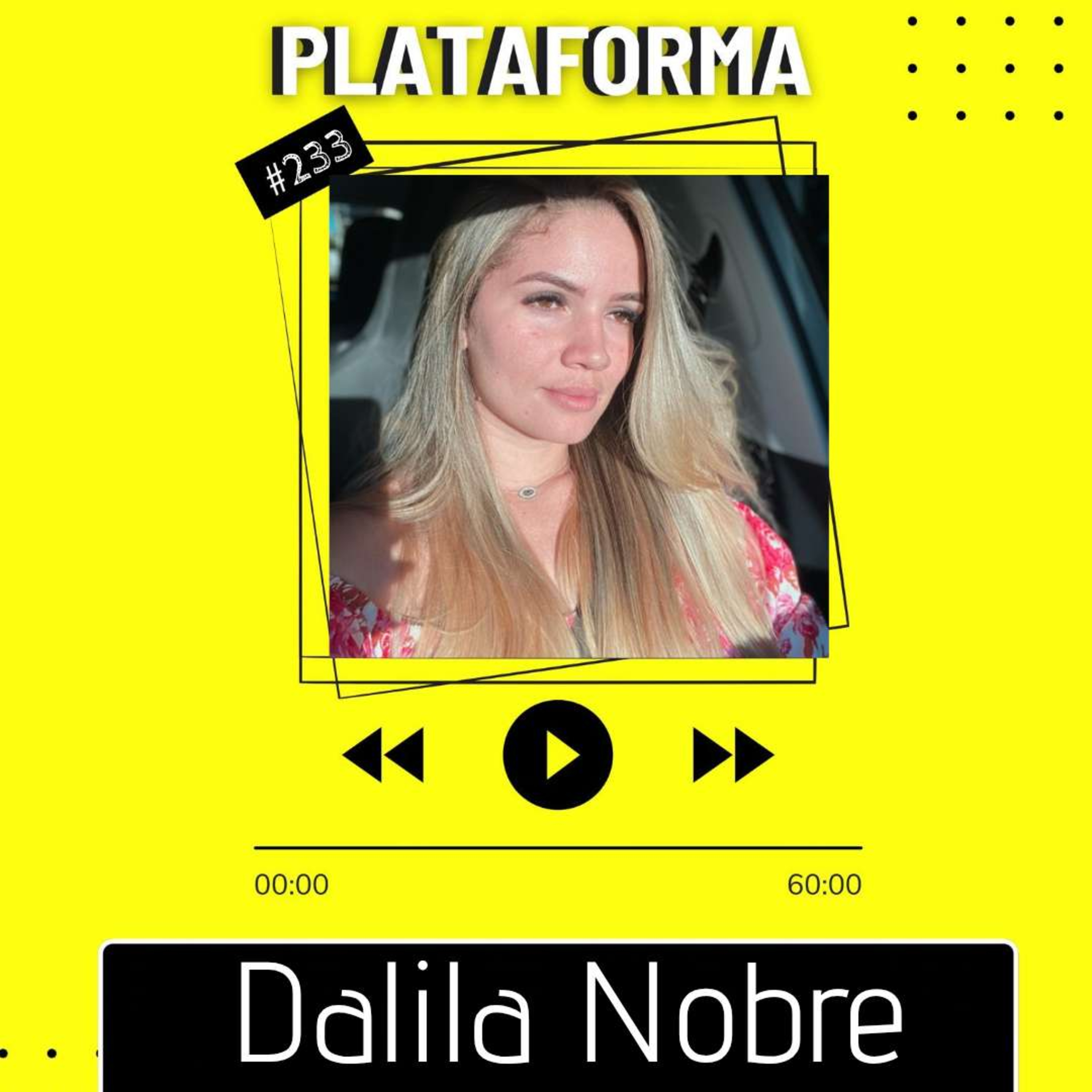 DALILA NOBRE - A gente faz uns planos de um jeito, mas a vida faz outros - PLATAFORMA #233 episode artwork