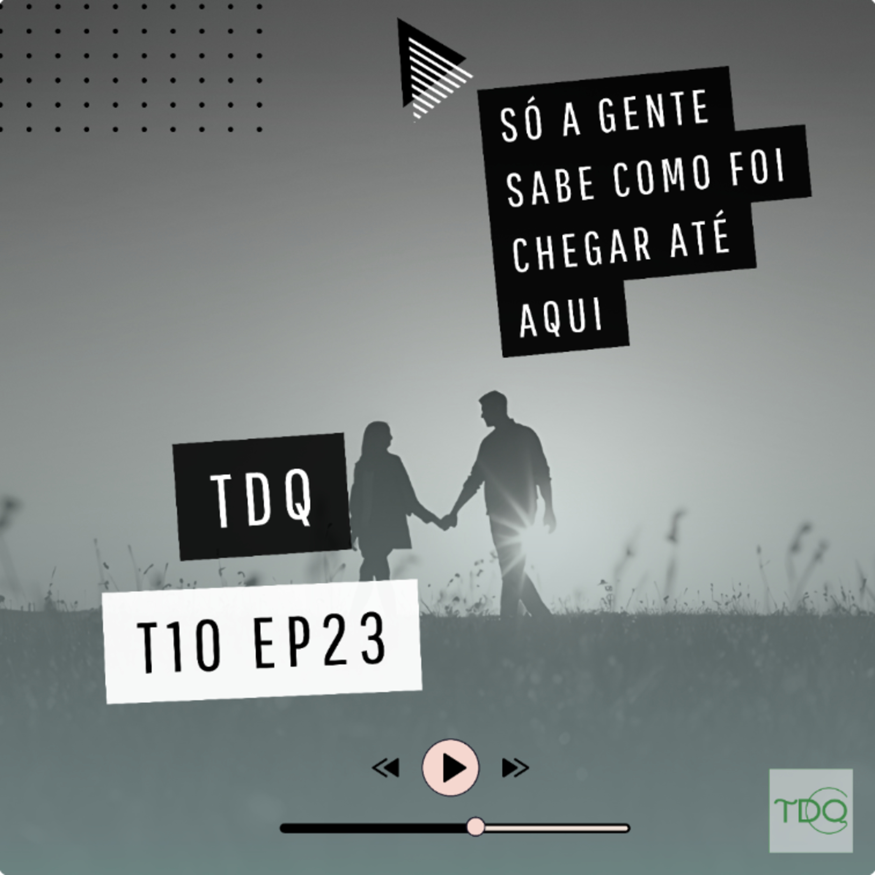Só a gente sabe como foi chegar até aqui | TdQ T10 EP23 episode artwork