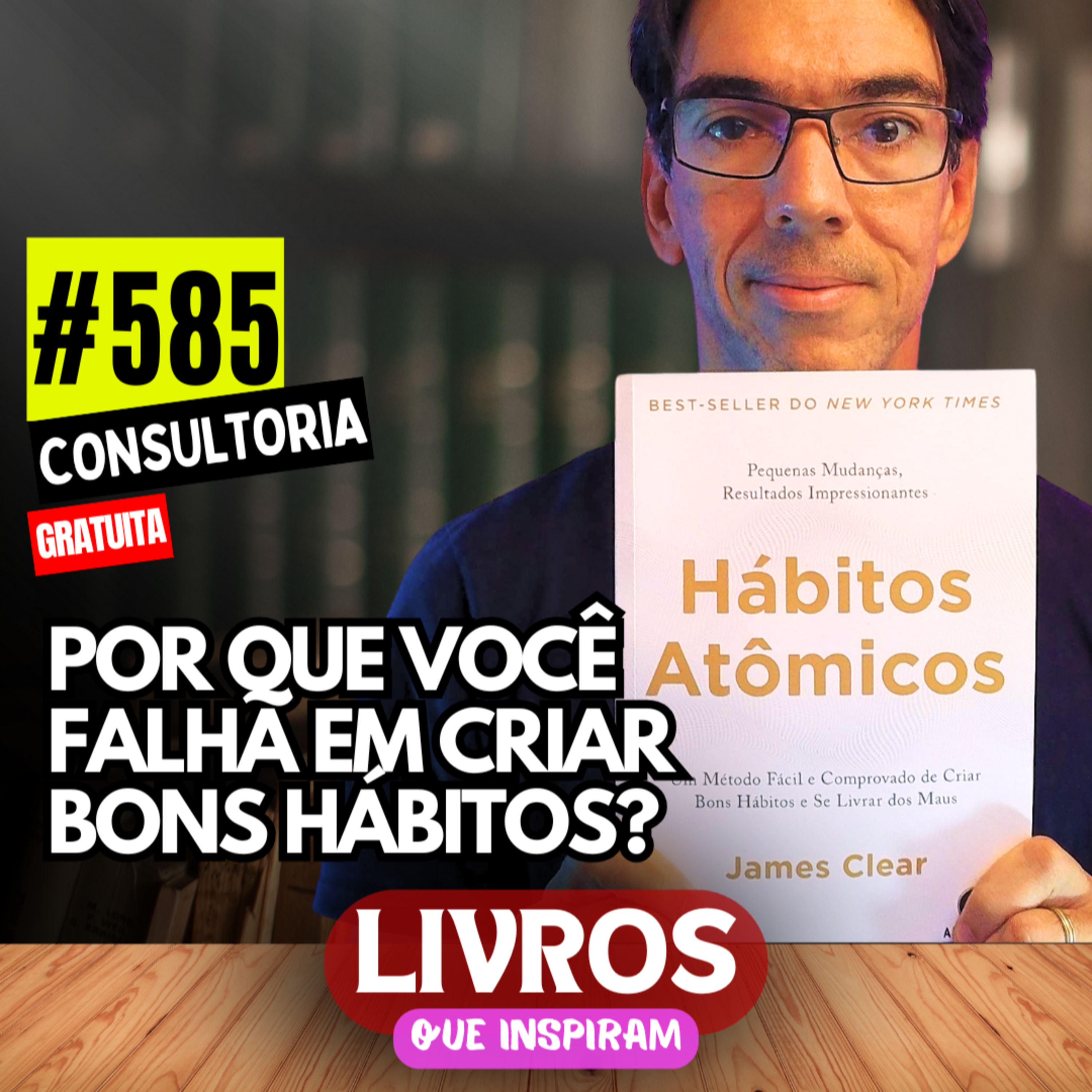 #585 - LIVRO HÁBITOS ATÔMICOS: PEQUENAS MUDANÇAS, RESULTADOS EXTRAORDINÁRIOS