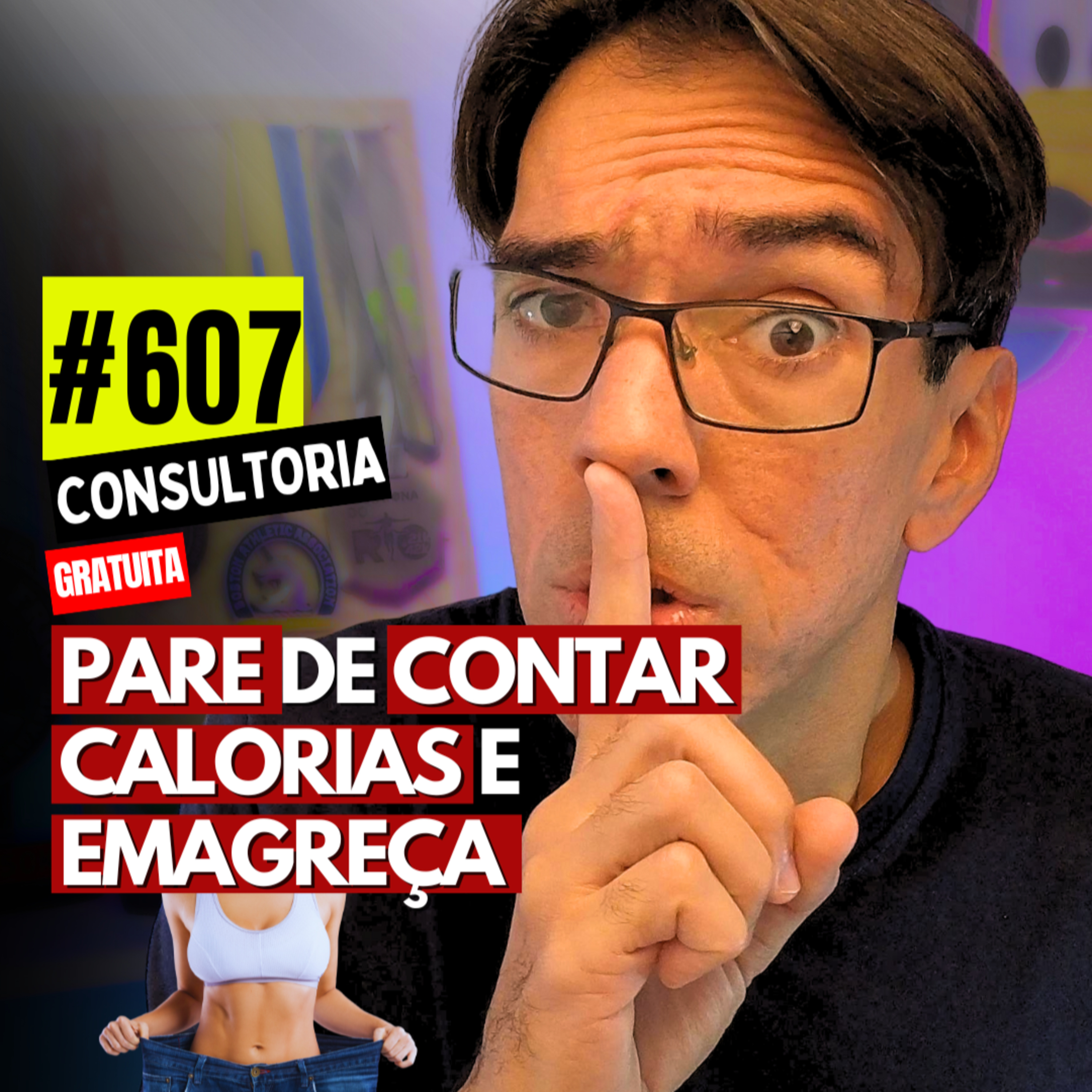 #607 - PARE DE CONTAR CALORIAS E EMAGREÇA - CONSULTORIA GRATUITA
