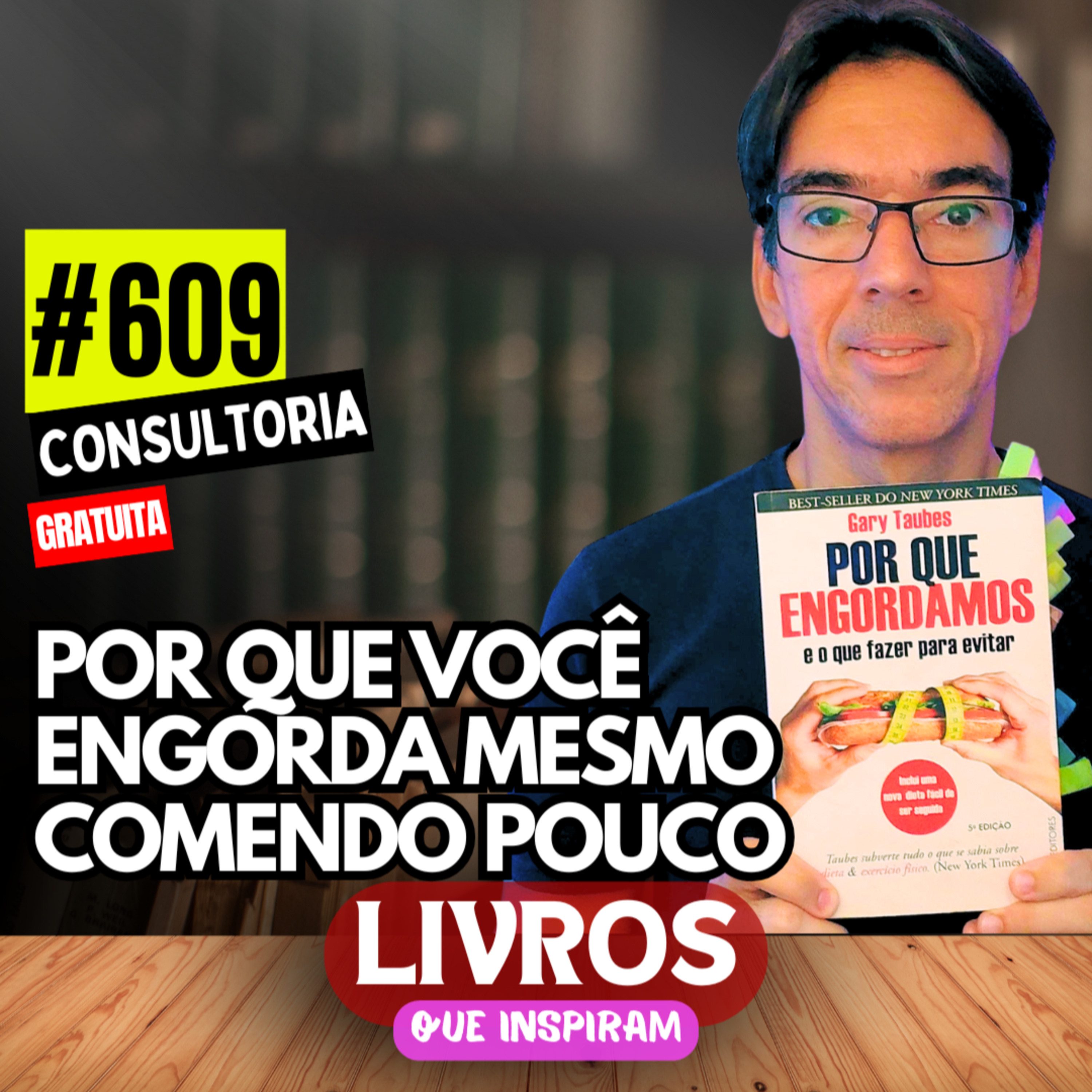 #609 - POR QUE ENGORDAMOS E O QUE FAZER PARA EVITAR - GARY TAUBES - LIVROS QUE INSPIRAM