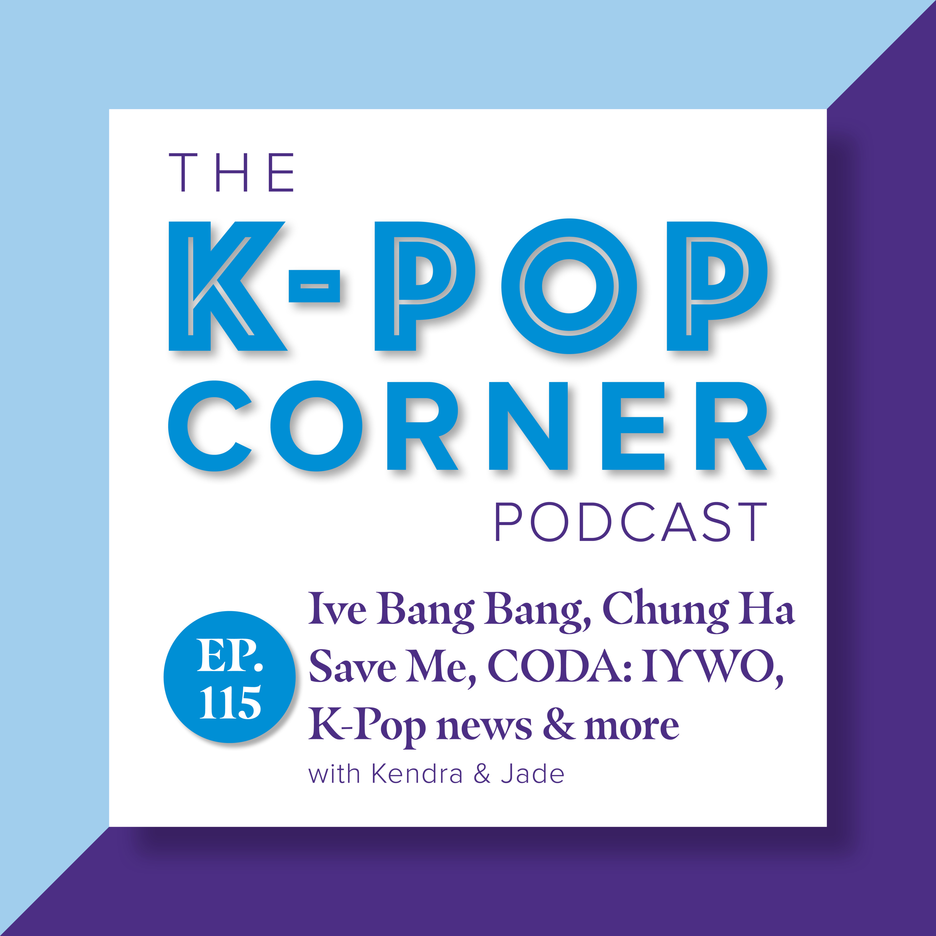 Ep 115 - IVE Bang Bang, Chung Ha Save Me, Coda crew: IYWO & Kpop news
