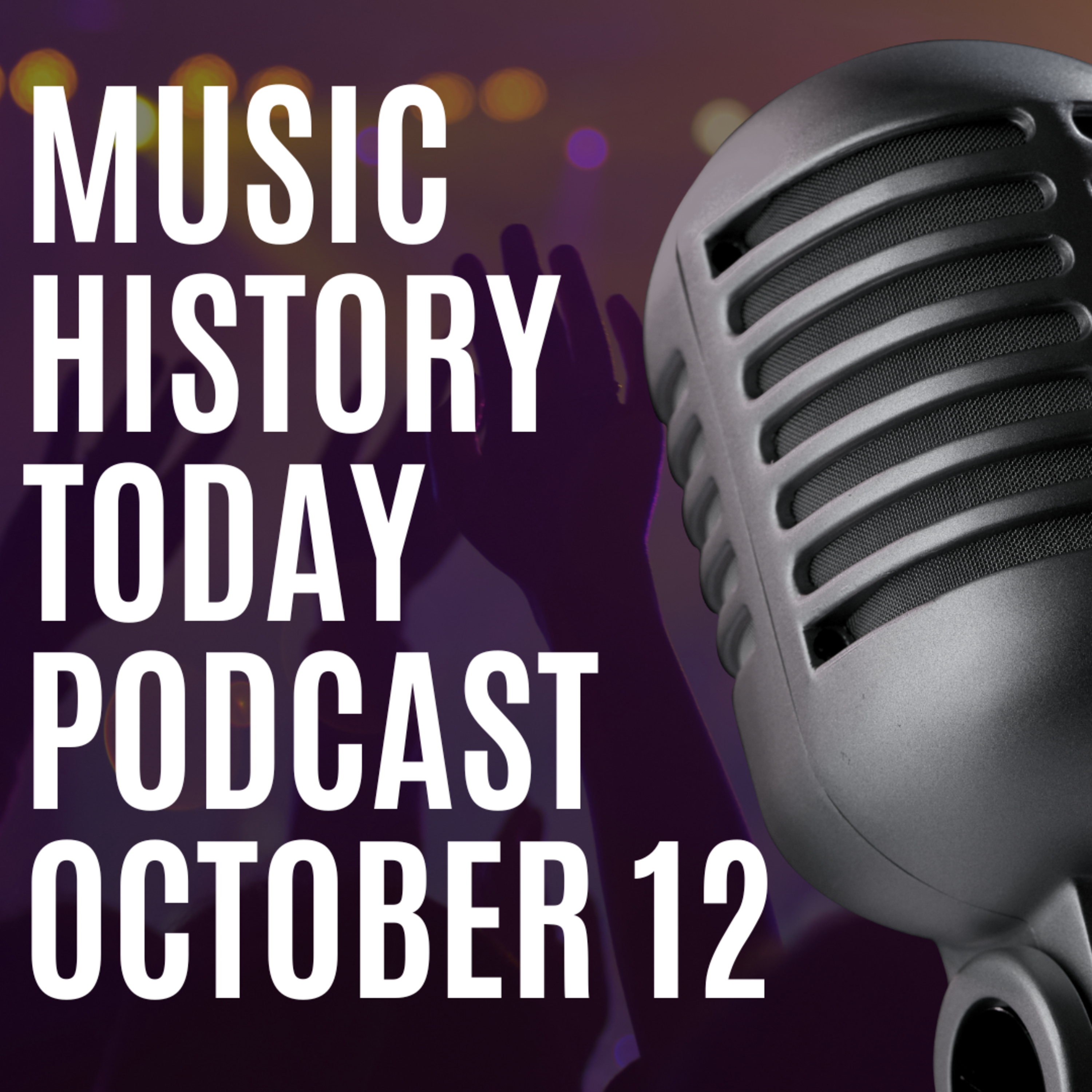 What Happened in Music History October 12: Music History Today Podcast