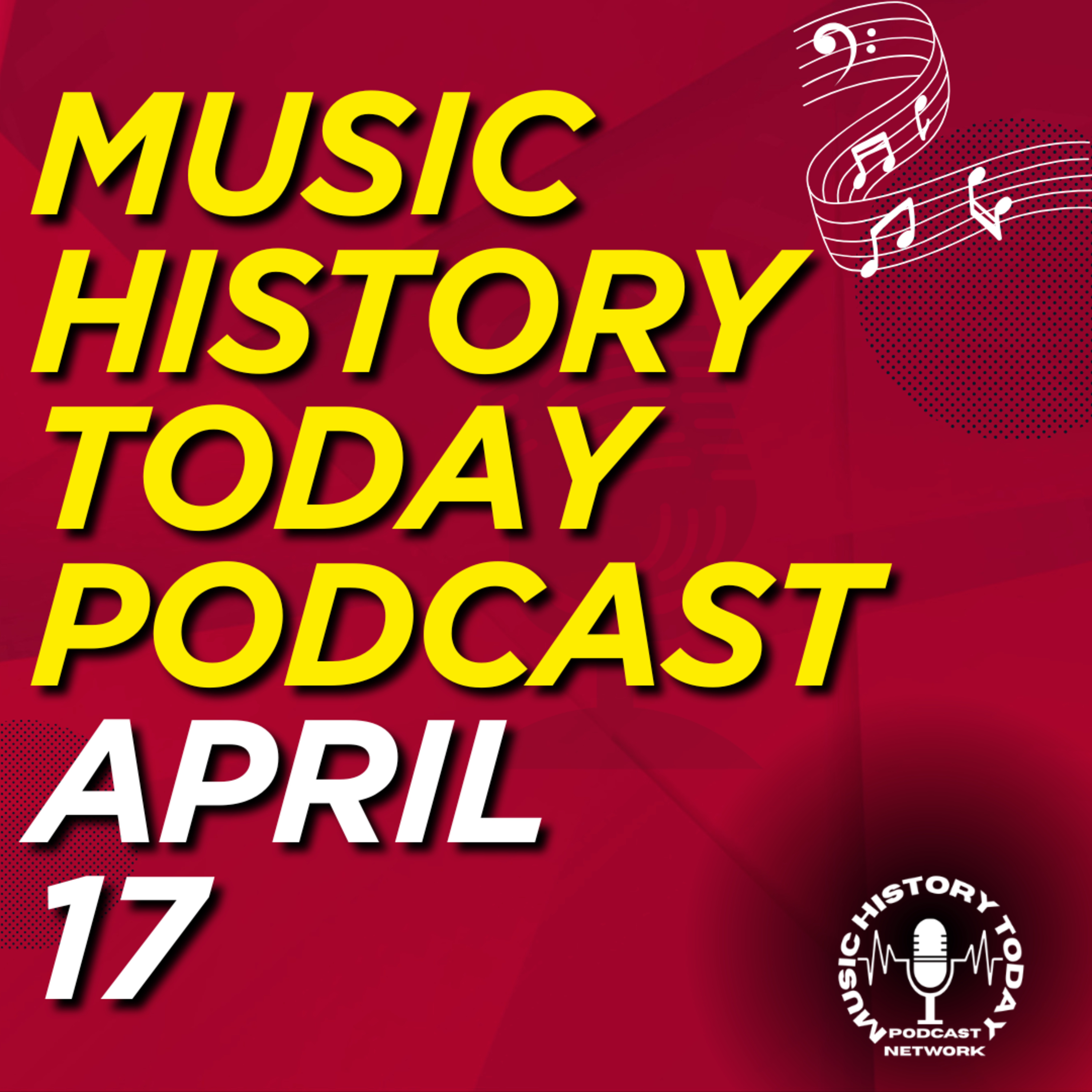 What Happened April 17 In Music Entertainment and News History: Music History Today Podcast April 17