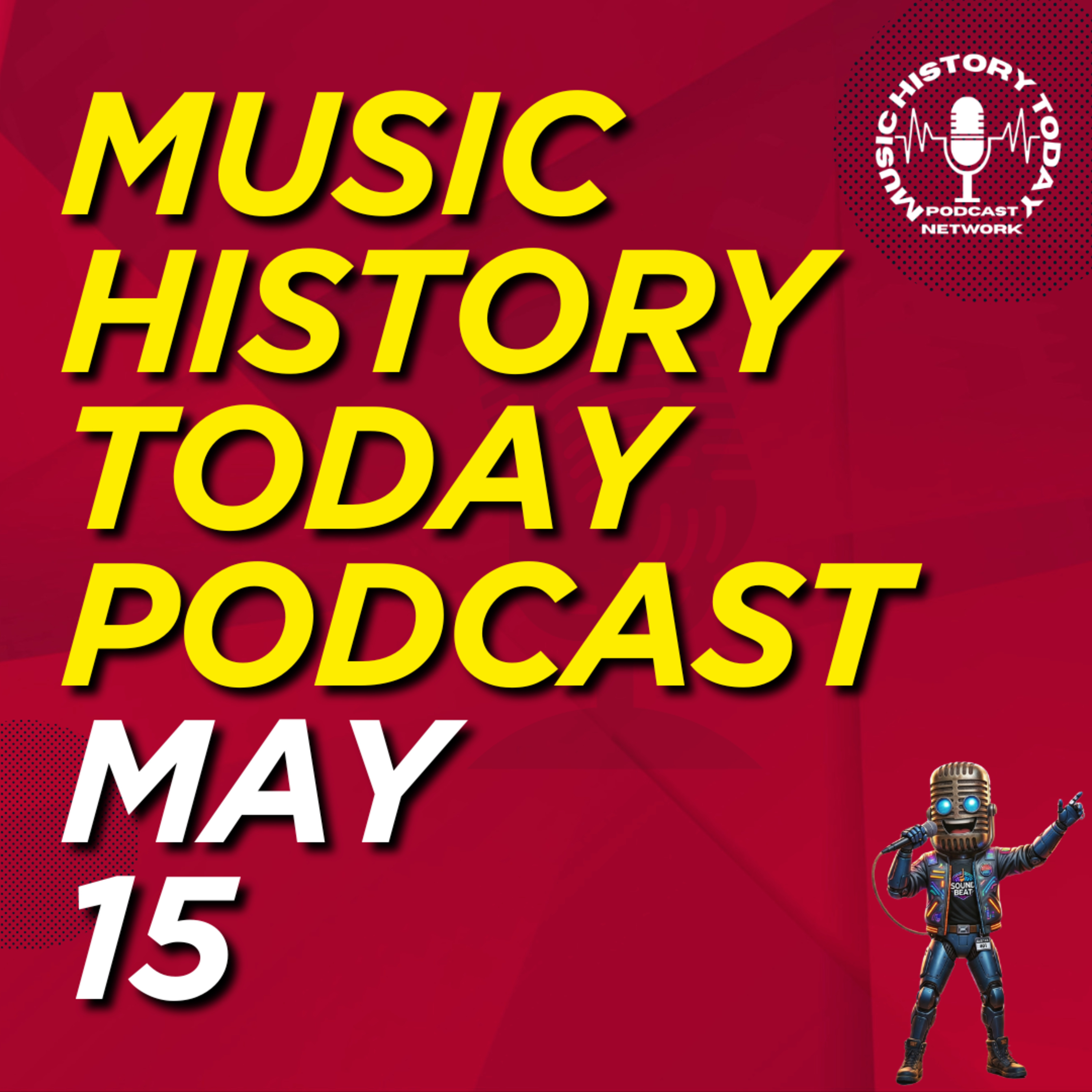 What Happened May 15 In Music Entertainment and News History: Music History Today Podcast May 15