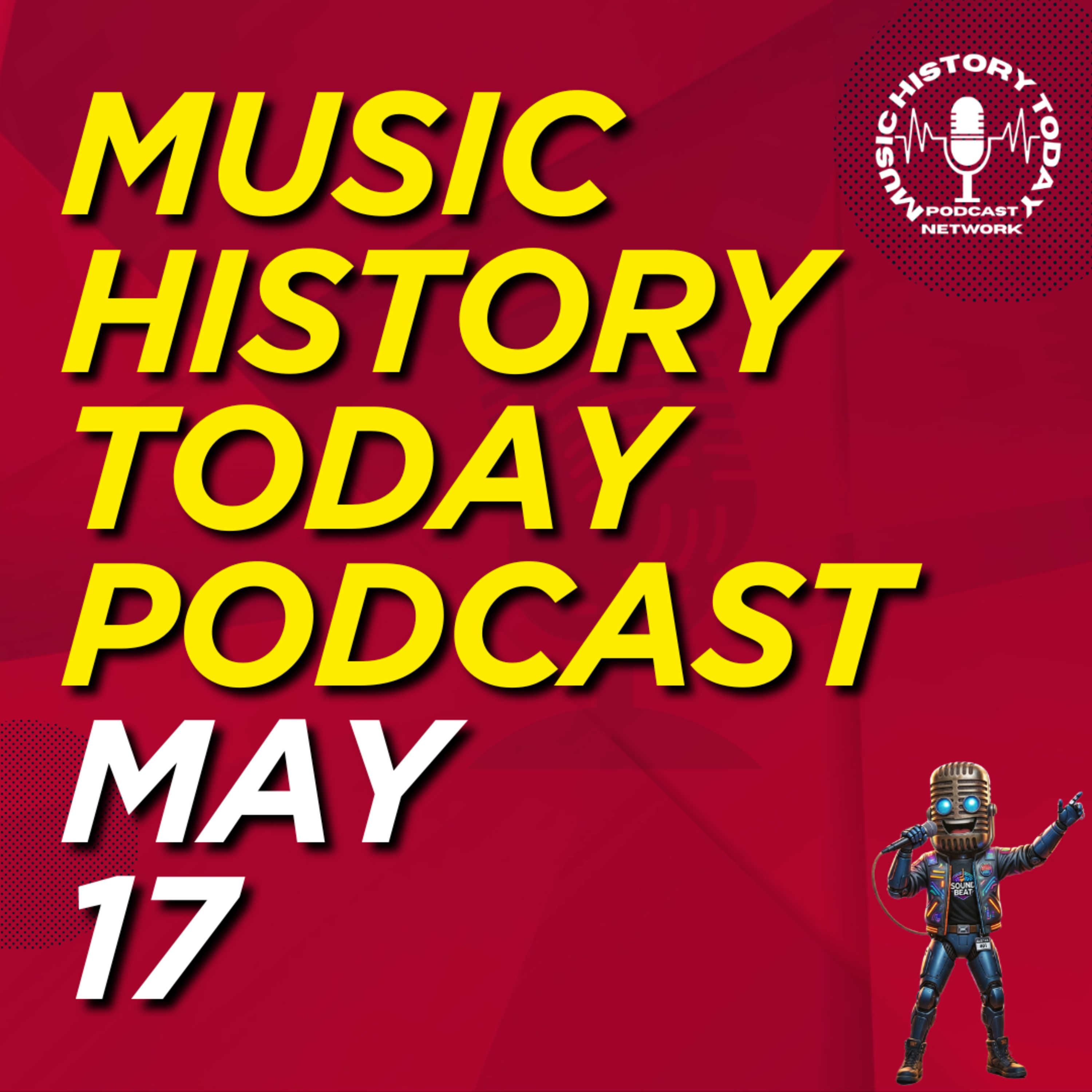 What Happened May 17 In Music Entertainment and News History: Music History Today Podcast May 17