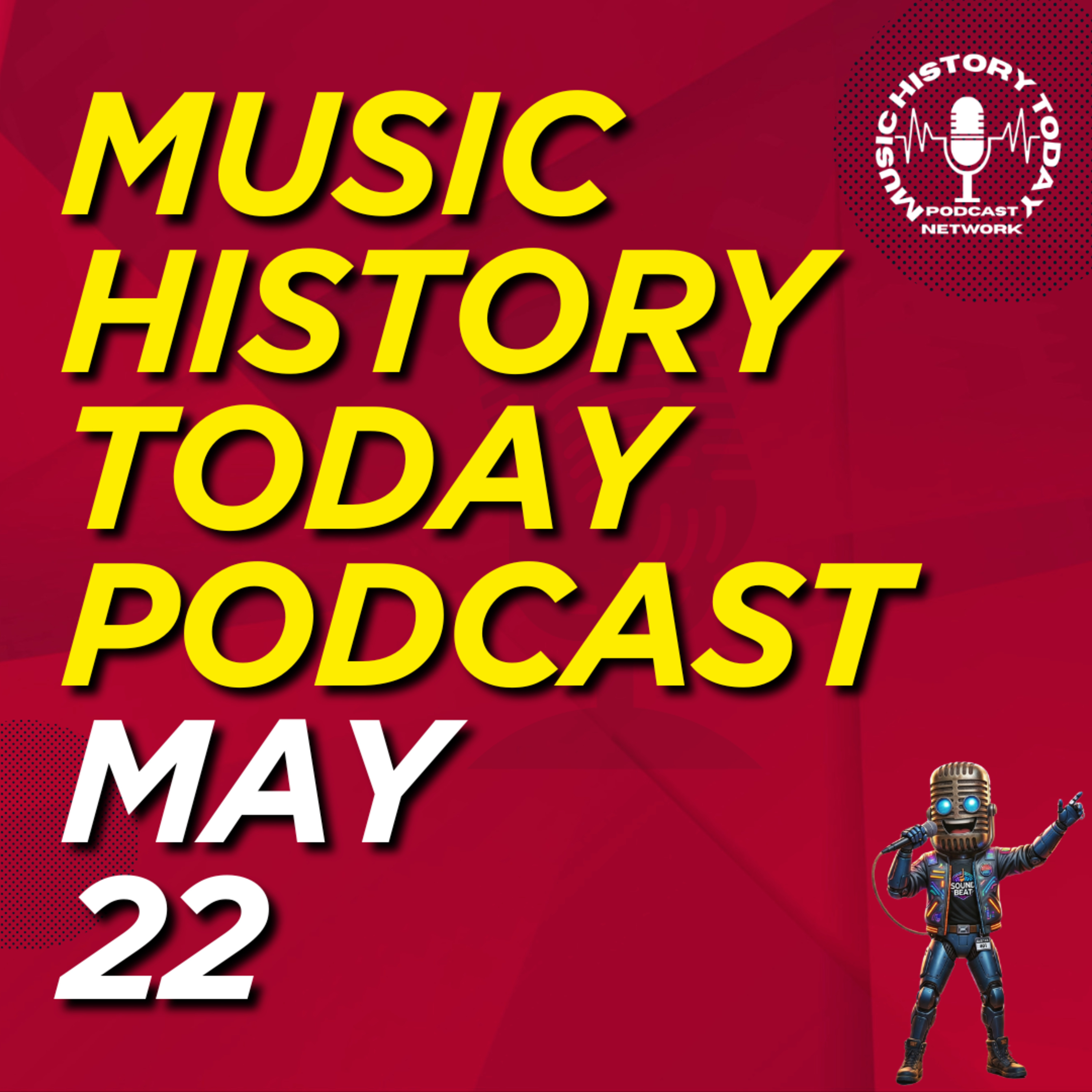 What Happened May 22 In Music Entertainment and News History: Music History Today Podcast May 22