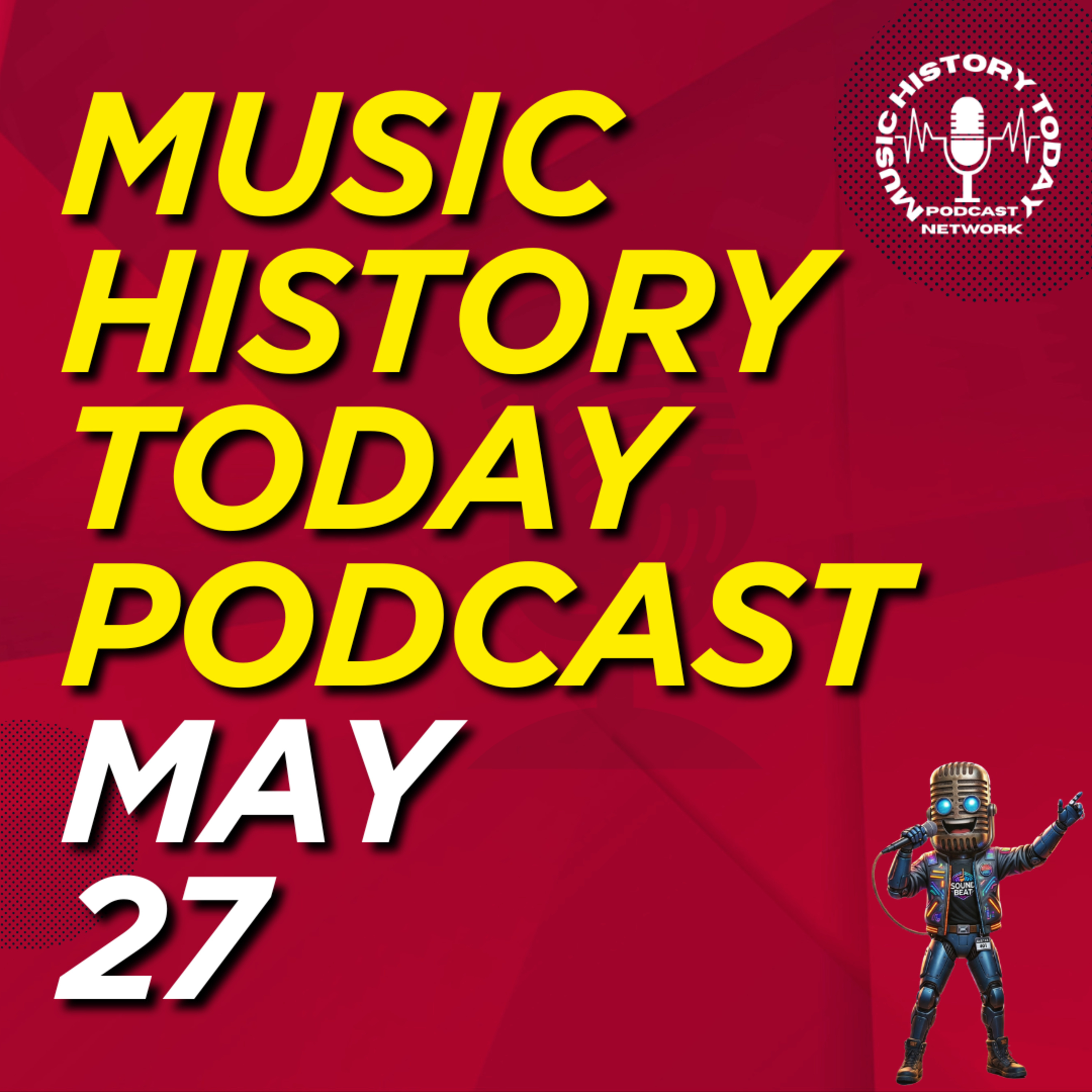 What Happened May 27 In Music Entertainment and News History: Music History Today Podcast May 27