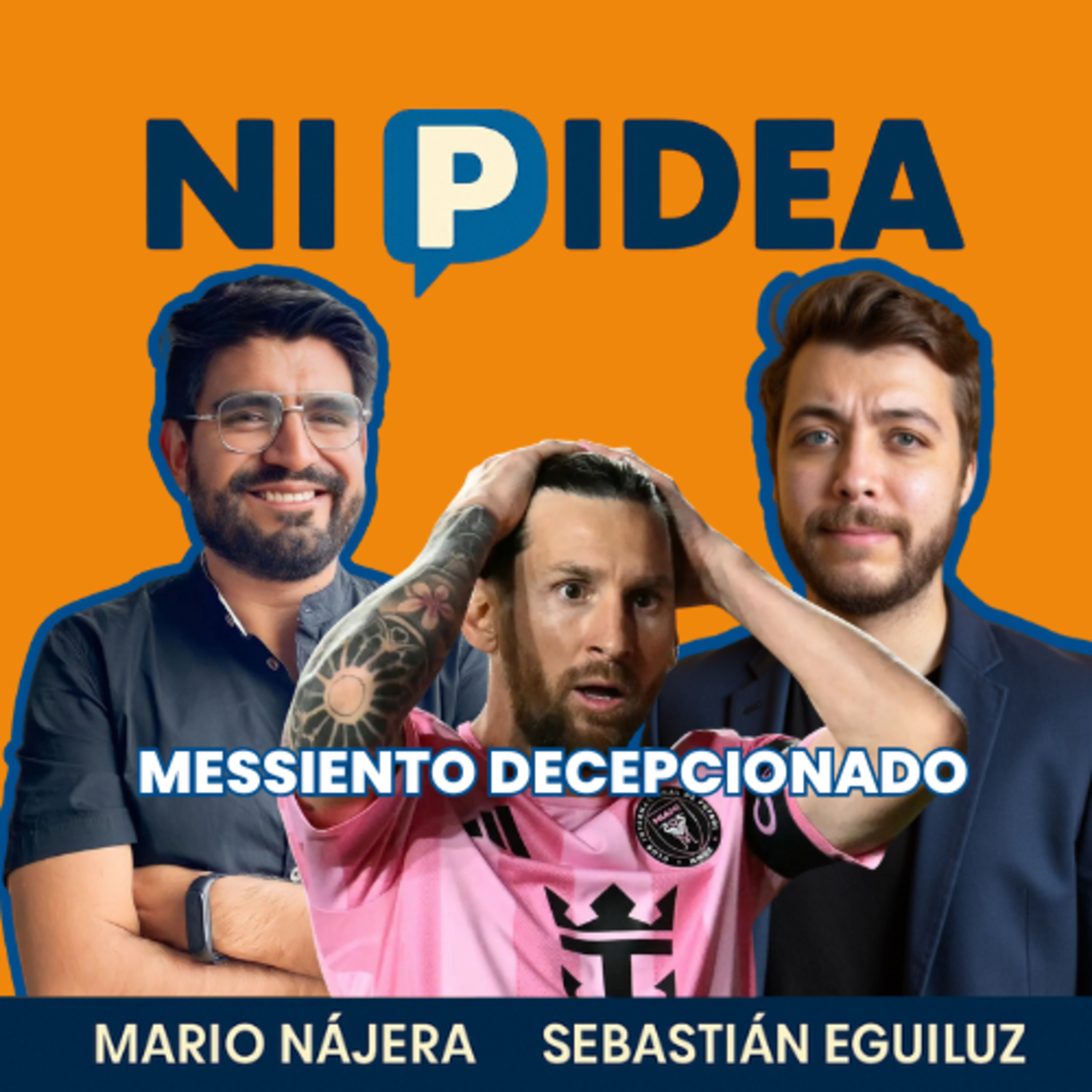 Messiento decepcionado I Ni p idea Podcast I Mario Nájera y Sebastián Eguiluz