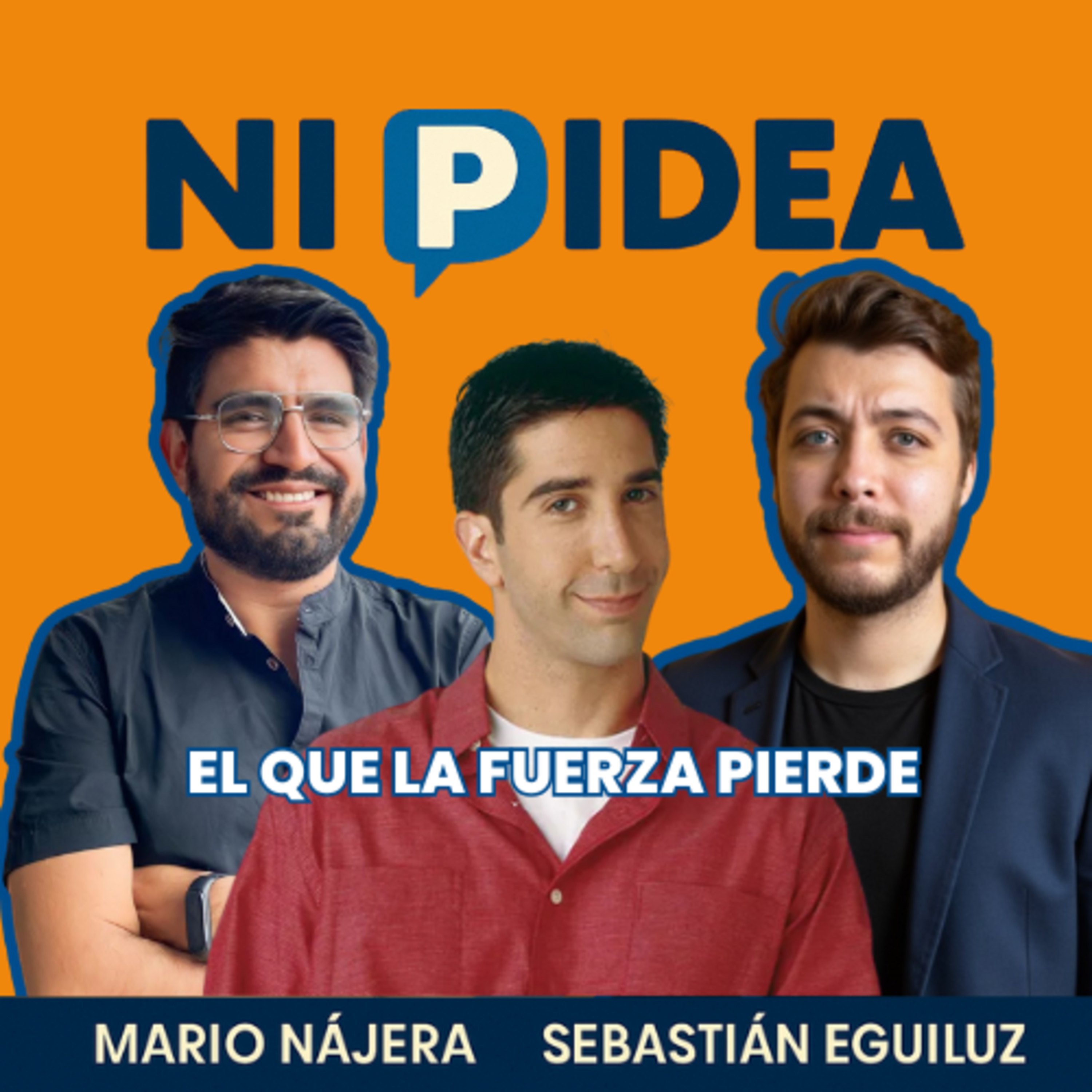 El que la fuerza pierde I Ni p idea Podcast I Mario Nájera y Sebastián Eguiluz