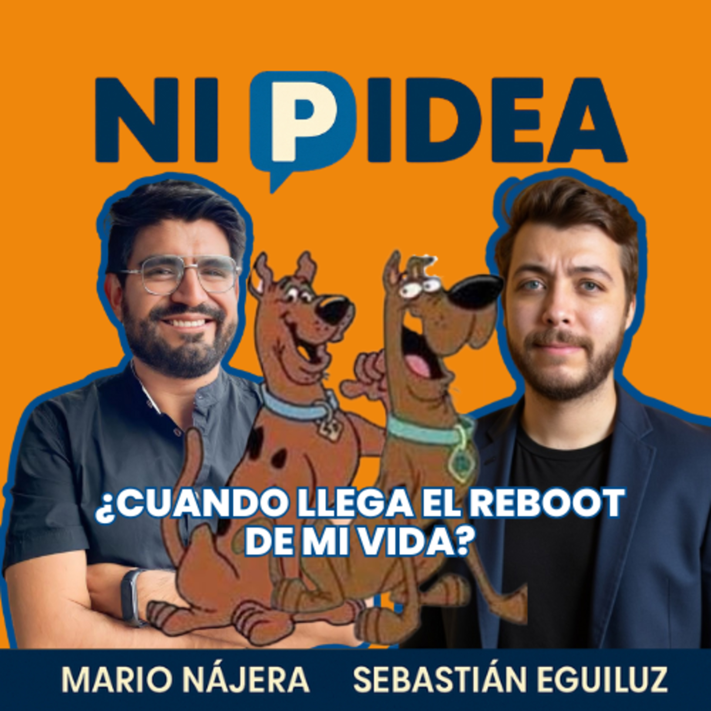 ¿Cuando llega el reboot de mi vida? I Ni p idea Podcast I Mario Nájera y Sebastián Eguiluz