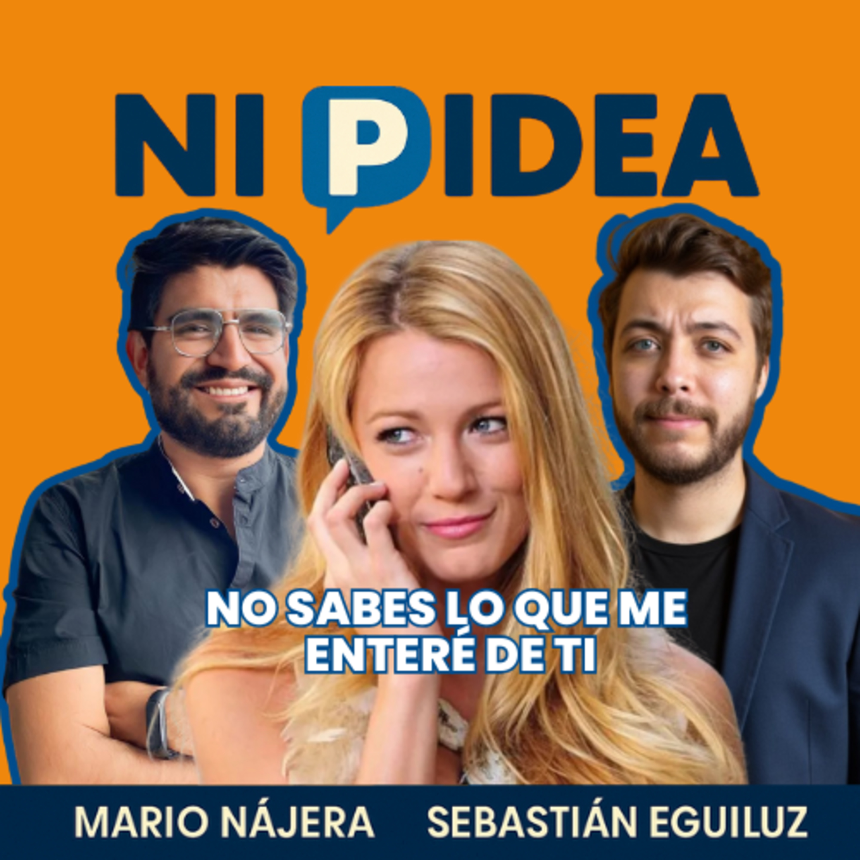 No sabes lo que me enteré de ti I Ni p idea Podcast I Mario Nájera y Sebastián Eguiluz