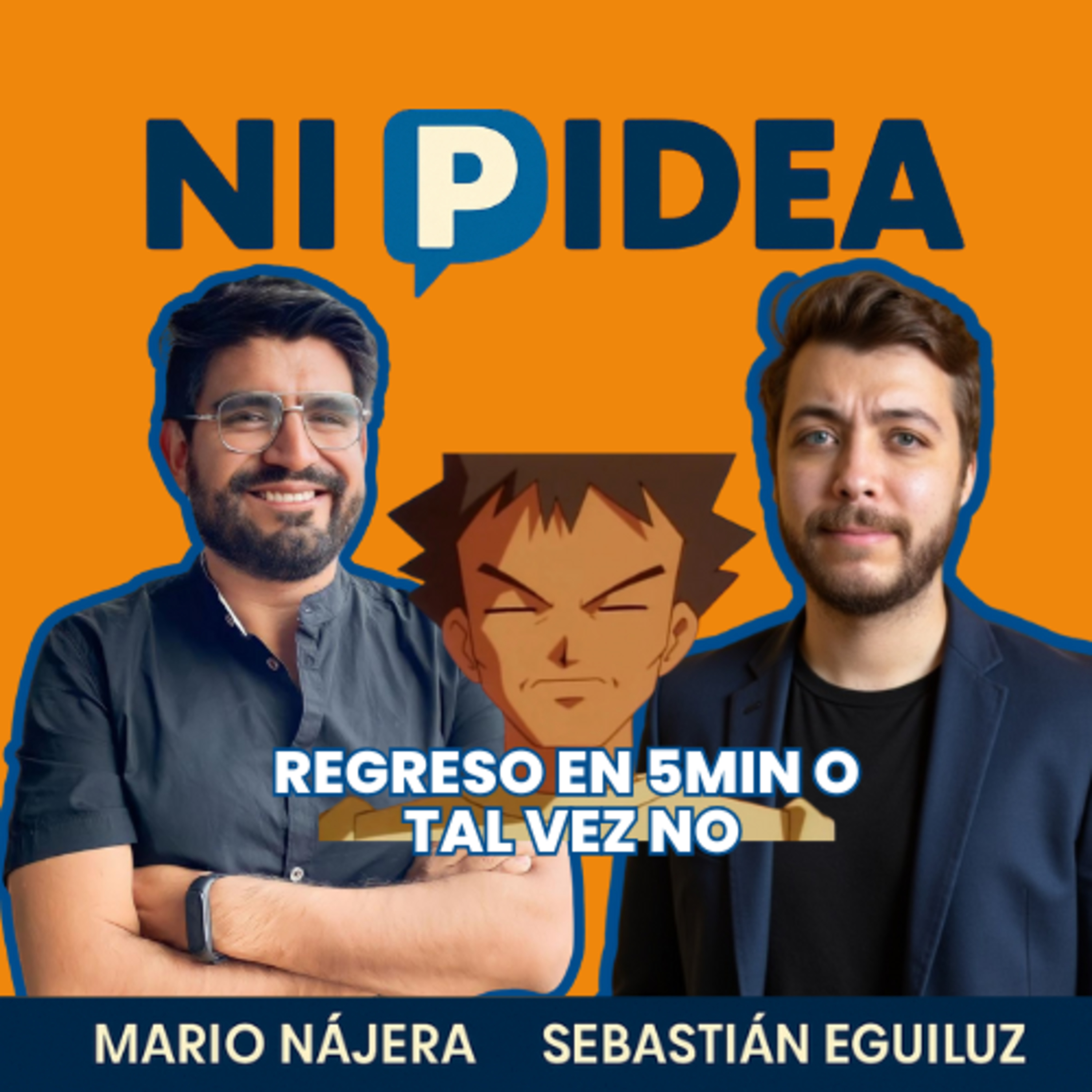 Regreso en 5min o tal vez no I Ni p idea Podcast I Mario Nájera y Sebastián Eguiluz